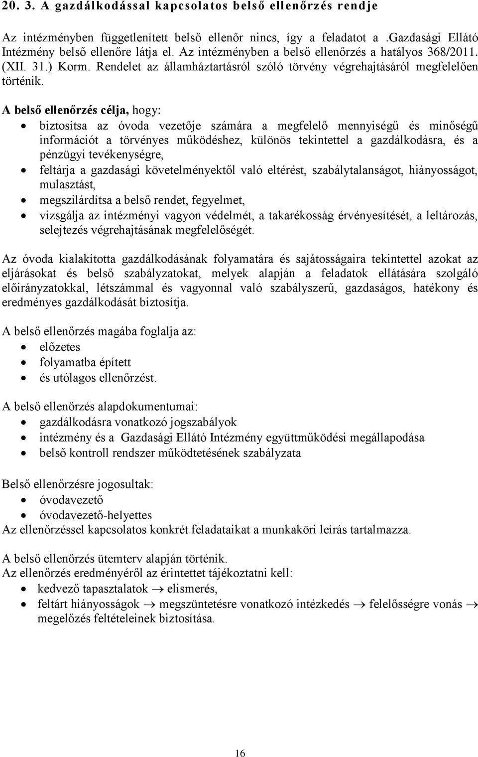 A belső ellenőrzés célja, hogy: biztosítsa az óvoda vezetője számára a megfelelő mennyiségű és minőségű információt a törvényes működéshez, különös tekintettel a gazdálkodásra, és a pénzügyi