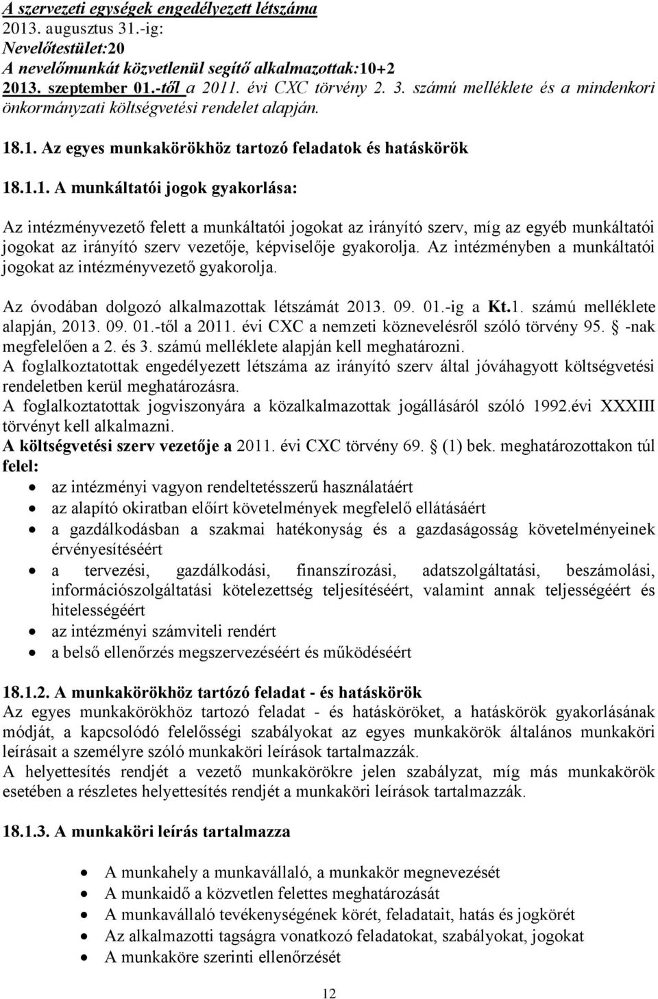 Az intézményben a munkáltatói jogokat az intézményvezető gyakorolja. Az óvodában dolgozó alkalmazottak létszámát 2013. 09. 01.-ig a Kt.1. számú melléklete alapján, 2013. 09. 01.-től a 2011.