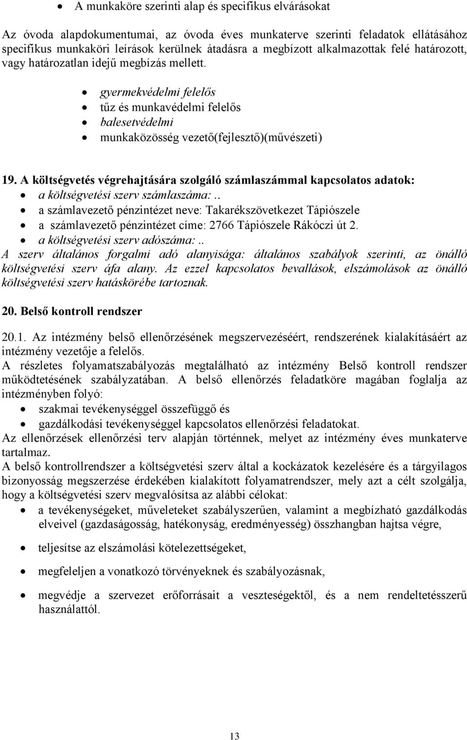 A költségvetés végrehajtására szolgáló számlaszámmal kapcsolatos adatok: a költségvetési szerv számlaszáma:.