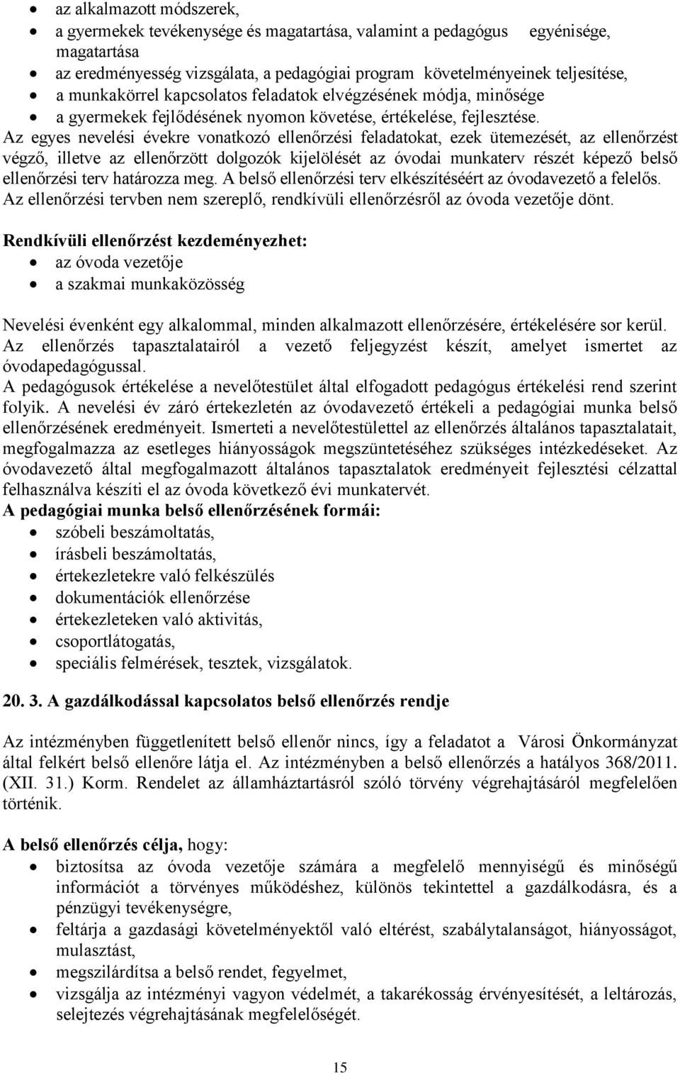 Az egyes nevelési évekre vonatkozó ellenőrzési feladatokat, ezek ütemezését, az ellenőrzést végző, illetve az ellenőrzött dolgozók kijelölését az óvodai munkaterv részét képező belső ellenőrzési terv