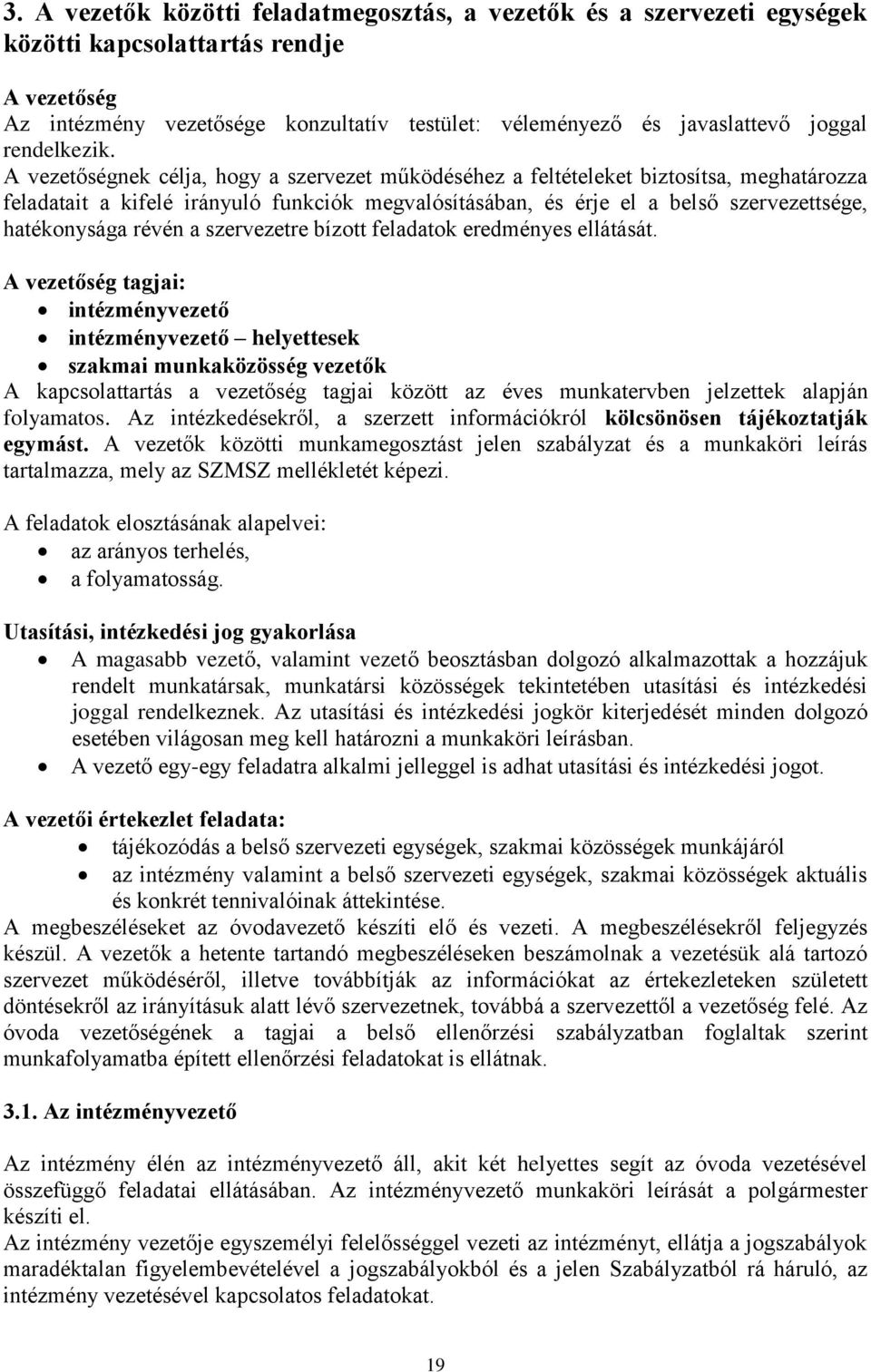 A vezetőségnek célja, hogy a szervezet működéséhez a feltételeket biztosítsa, meghatározza feladatait a kifelé irányuló funkciók megvalósításában, és érje el a belső szervezettsége, hatékonysága