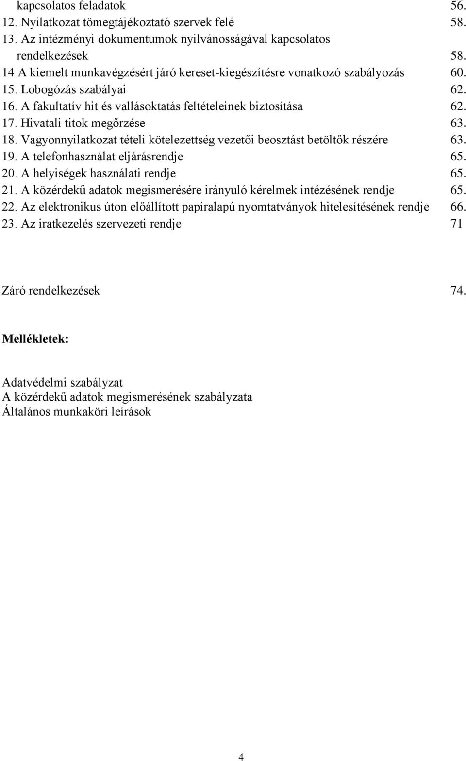 Hivatali titok megőrzése 63. 18. Vagyonnyilatkozat tételi kötelezettség vezetői beosztást betöltők részére 63. 19. A telefonhasználat eljárásrendje 65. 20. A helyiségek használati rendje 65. 21.