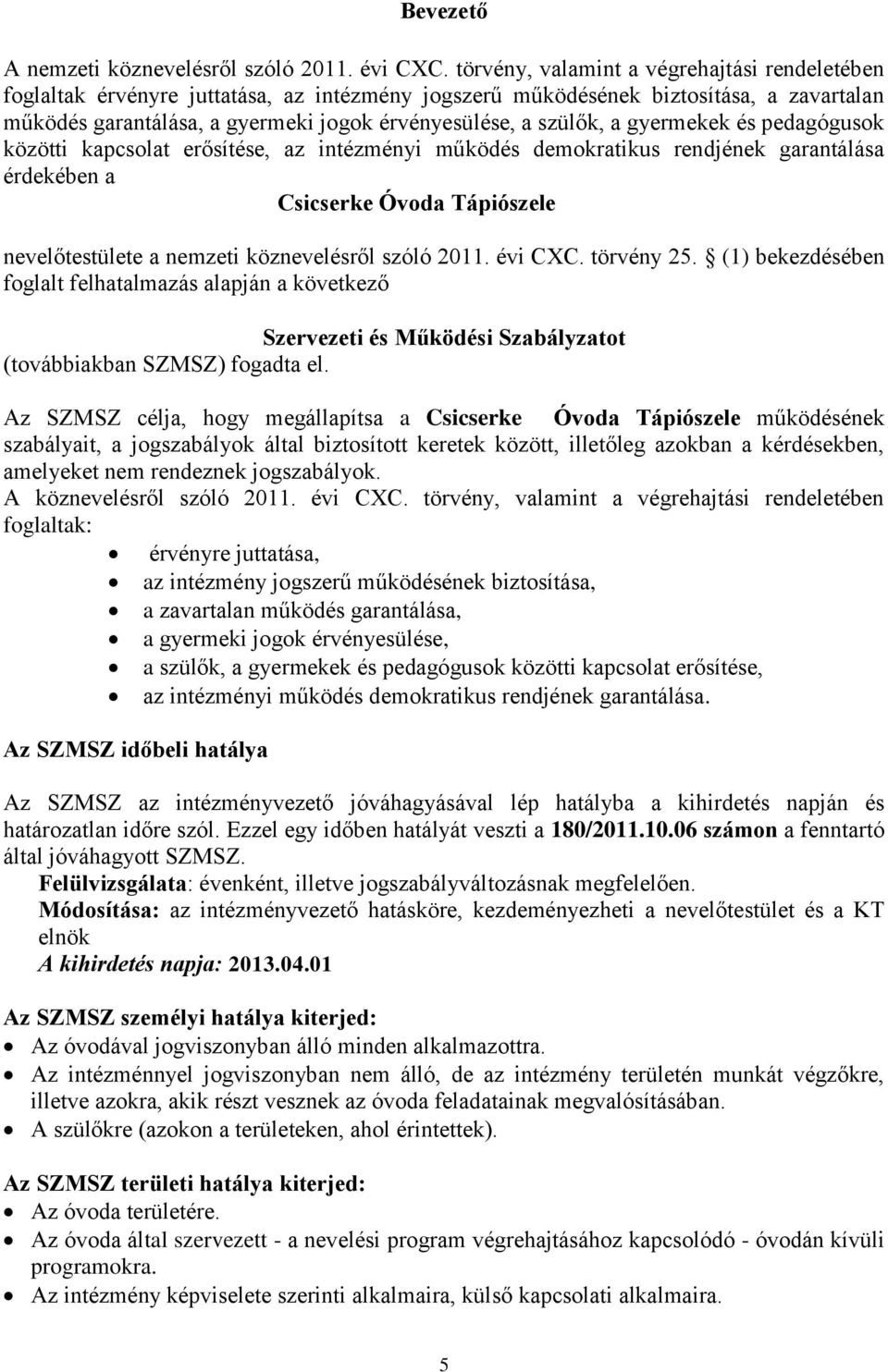 a gyermekek és pedagógusok közötti kapcsolat erősítése, az intézményi működés demokratikus rendjének garantálása érdekében a Csicserke Óvoda Tápiószele nevelőtestülete a nemzeti köznevelésről szóló