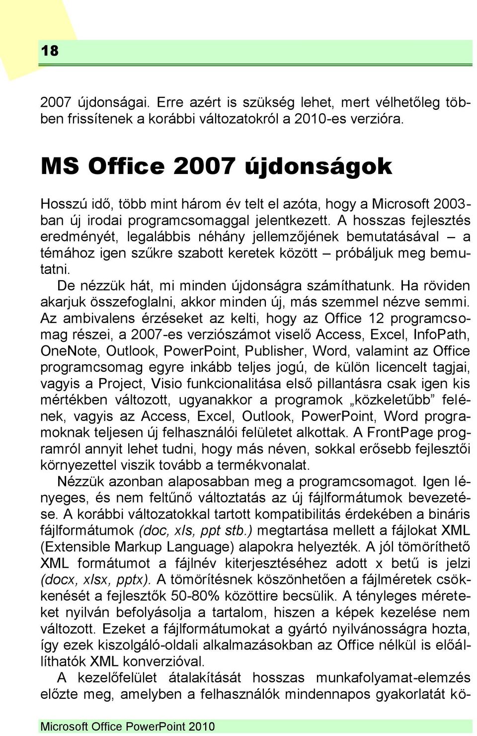 A hosszas fejlesztés eredményét, legalábbis néhány jellemzőjének bemutatásával a témához igen szűkre szabott keretek között próbáljuk meg bemutatni. De nézzük hát, mi minden újdonságra számíthatunk.