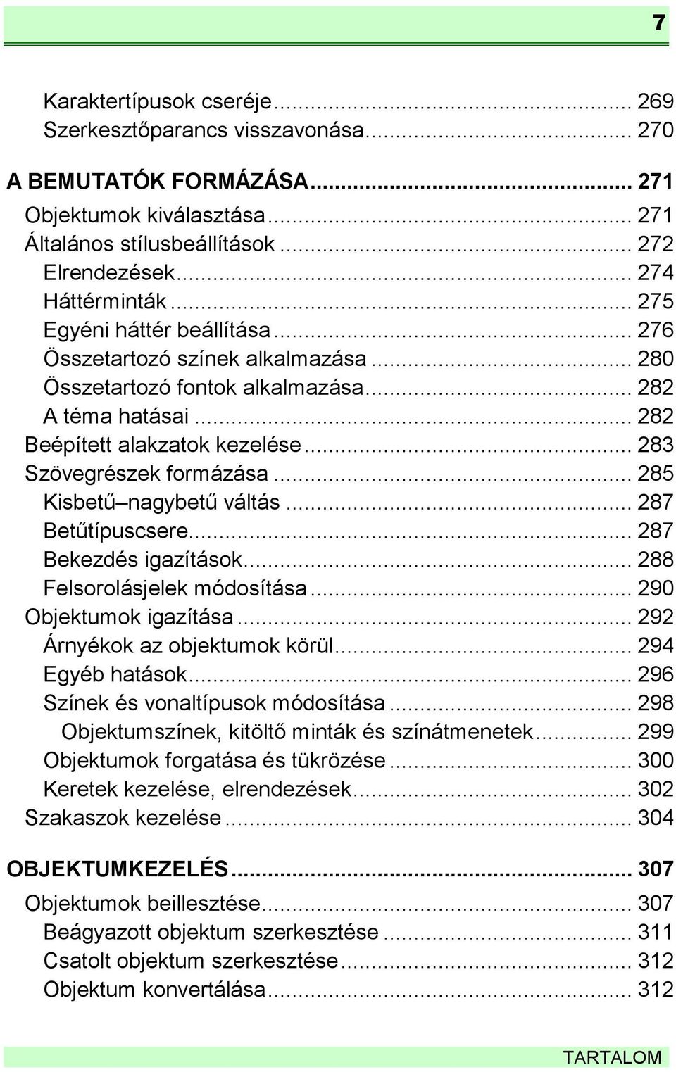 .. 285 Kisbetű nagybetű váltás... 287 Betűtípuscsere... 287 Bekezdés igazítások... 288 Felsorolásjelek módosítása... 290 Objektumok igazítása... 292 Árnyékok az objektumok körül... 294 Egyéb hatások.