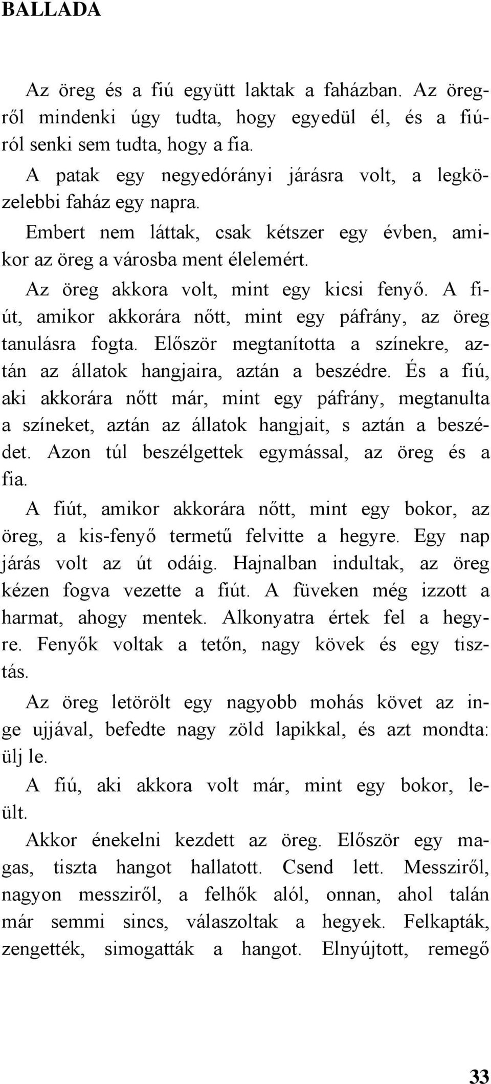 A fiút, amikor akkorára nőtt, mint egy páfrány, az öreg tanulásra fogta. Először megtanította a színekre, aztán az állatok hangjaira, aztán a beszédre.