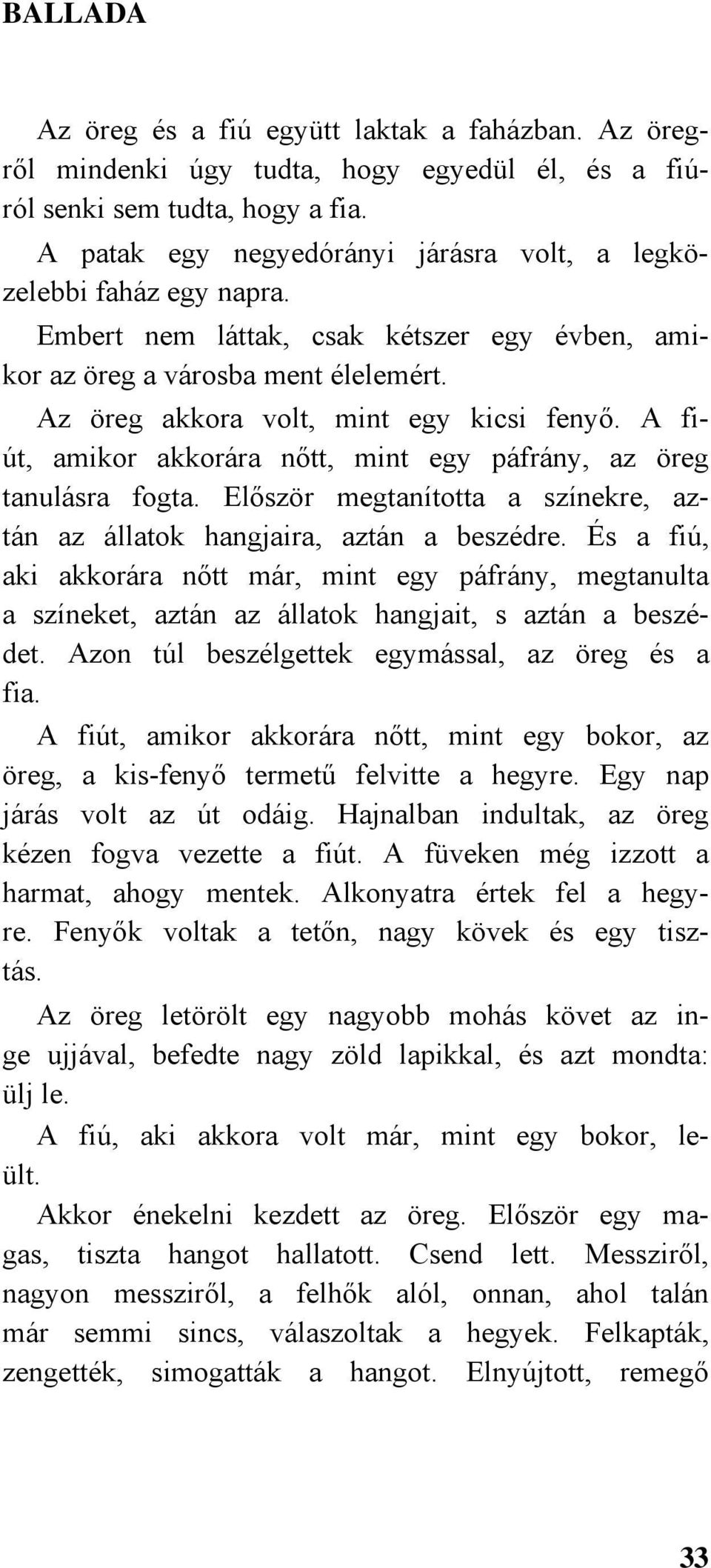 A fiút, amikor akkorára nőtt, mint egy páfrány, az öreg tanulásra fogta. Először megtanította a színekre, aztán az állatok hangjaira, aztán a beszédre.