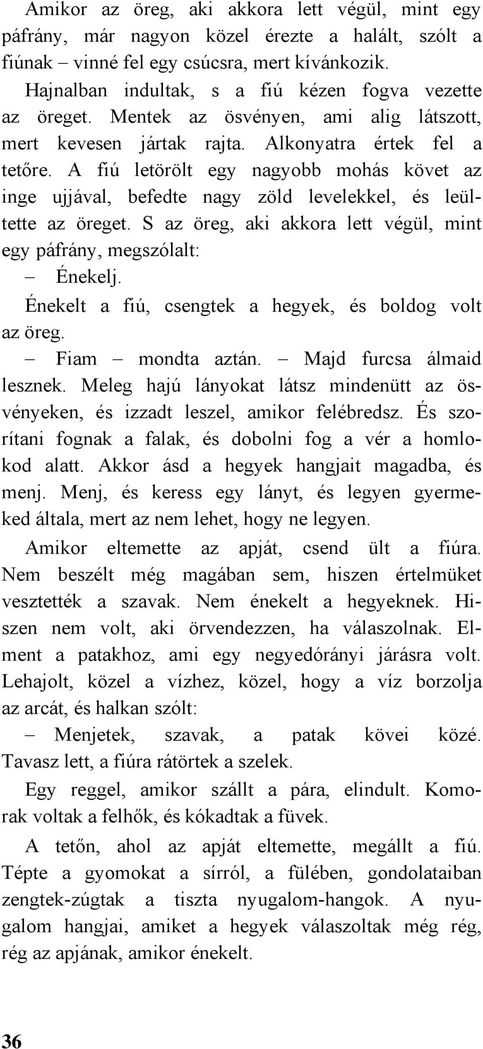 A fiú letörölt egy nagyobb mohás követ az inge ujjával, befedte nagy zöld levelekkel, és leültette az öreget. S az öreg, aki akkora lett végül, mint egy páfrány, megszólalt: Énekelj.