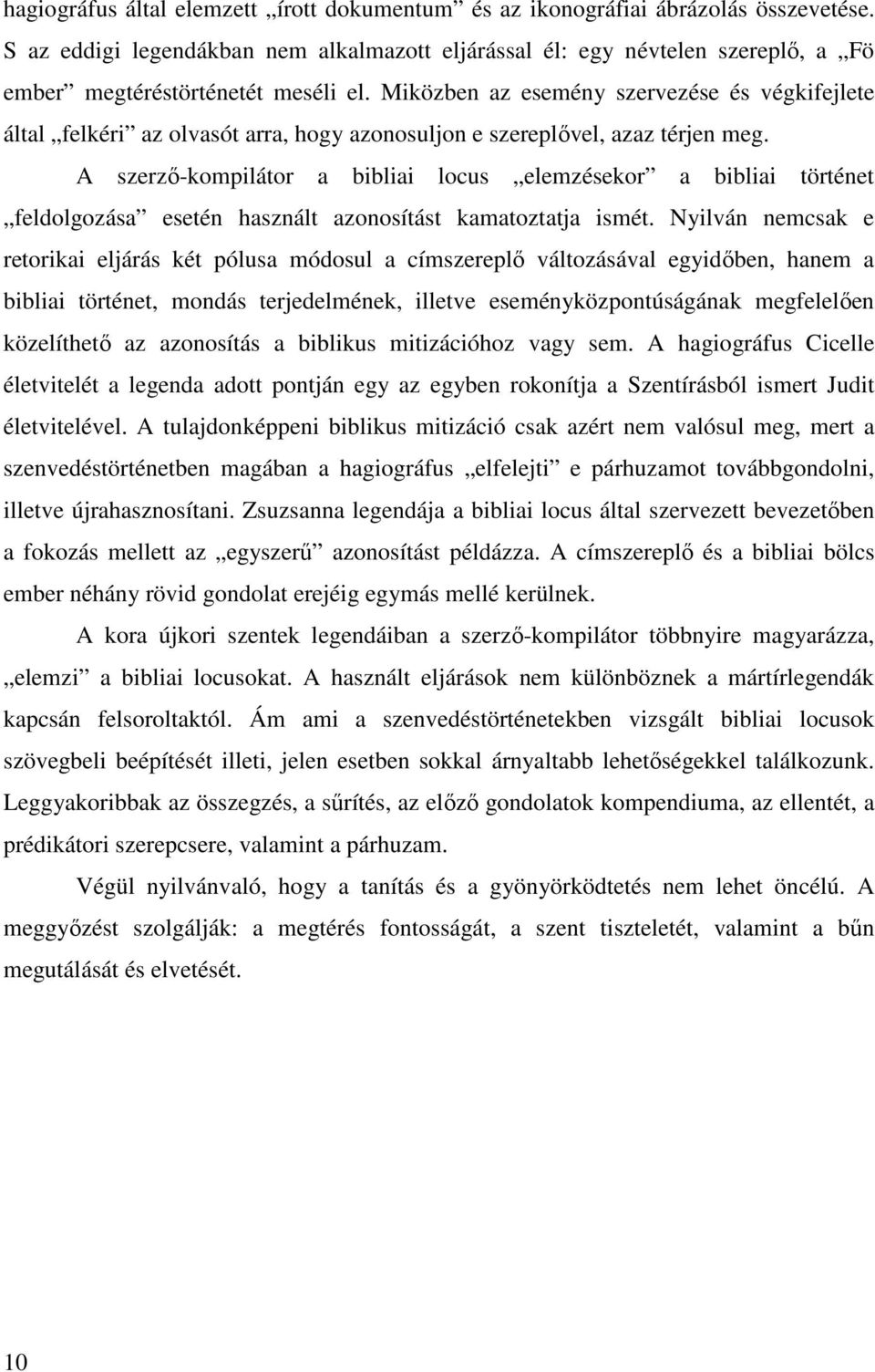 Miközben az esemény szervezése és végkifejlete által felkéri az olvasót arra, hogy azonosuljon e szereplővel, azaz térjen meg.