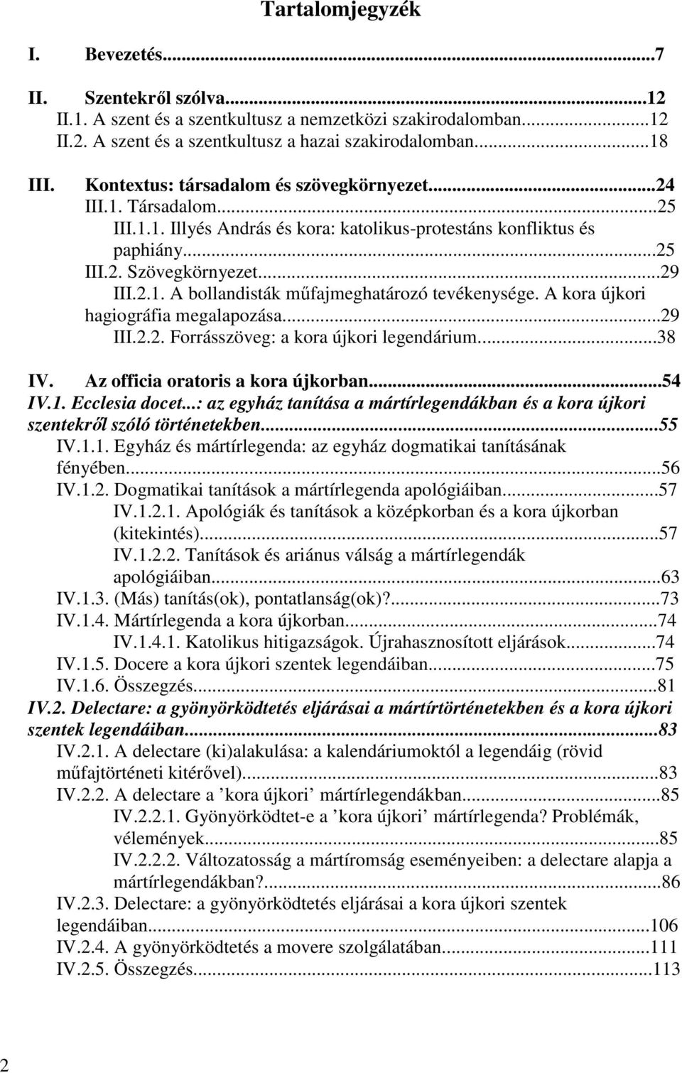 A kora újkori hagiográfia megalapozása...29 III.2.2. Forrásszöveg: a kora újkori legendárium...38 IV. Az officia oratoris a kora újkorban...54 IV.1. Ecclesia docet.