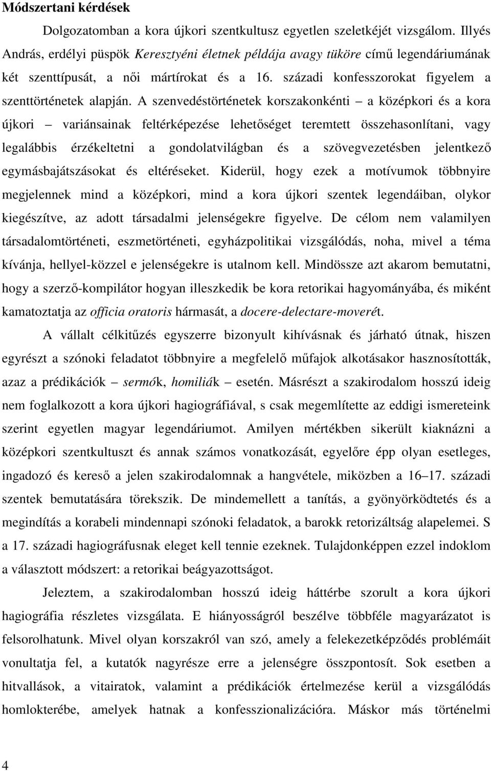 A szenvedéstörténetek korszakonkénti a középkori és a kora újkori variánsainak feltérképezése lehetőséget teremtett összehasonlítani, vagy legalábbis érzékeltetni a gondolatvilágban és a