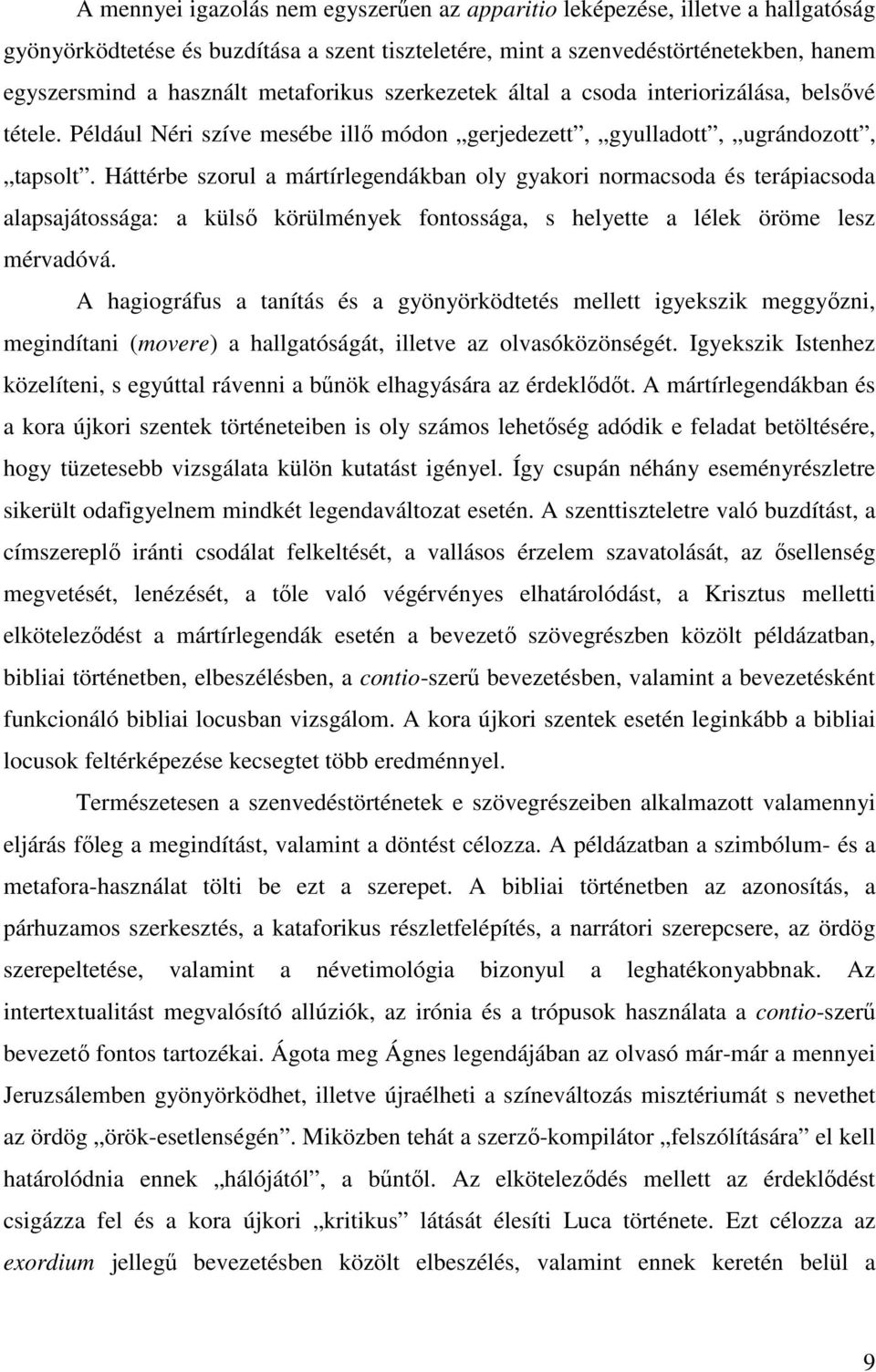 Háttérbe szorul a mártírlegendákban oly gyakori normacsoda és terápiacsoda alapsajátossága: a külső körülmények fontossága, s helyette a lélek öröme lesz mérvadóvá.
