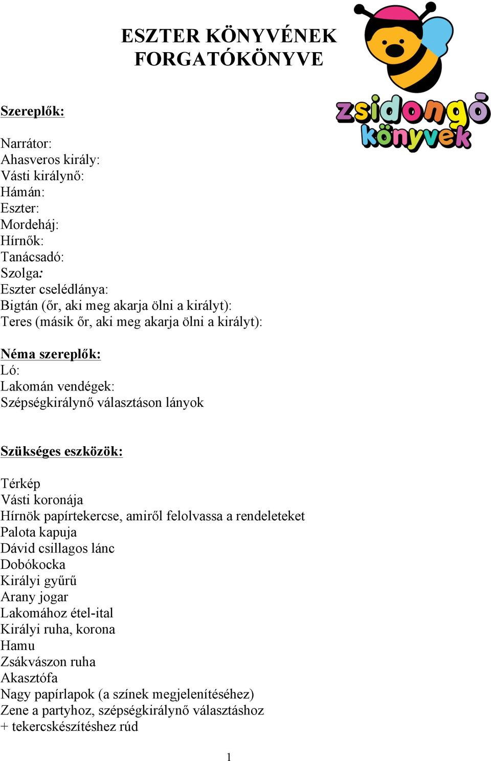 eszközök: Térkép Vásti koronája Hírnök papírtekercse, amiről felolvassa a rendeleteket Palota kapuja Dávid csillagos lánc Dobókocka Királyi gyűrű Arany jogar Lakomához