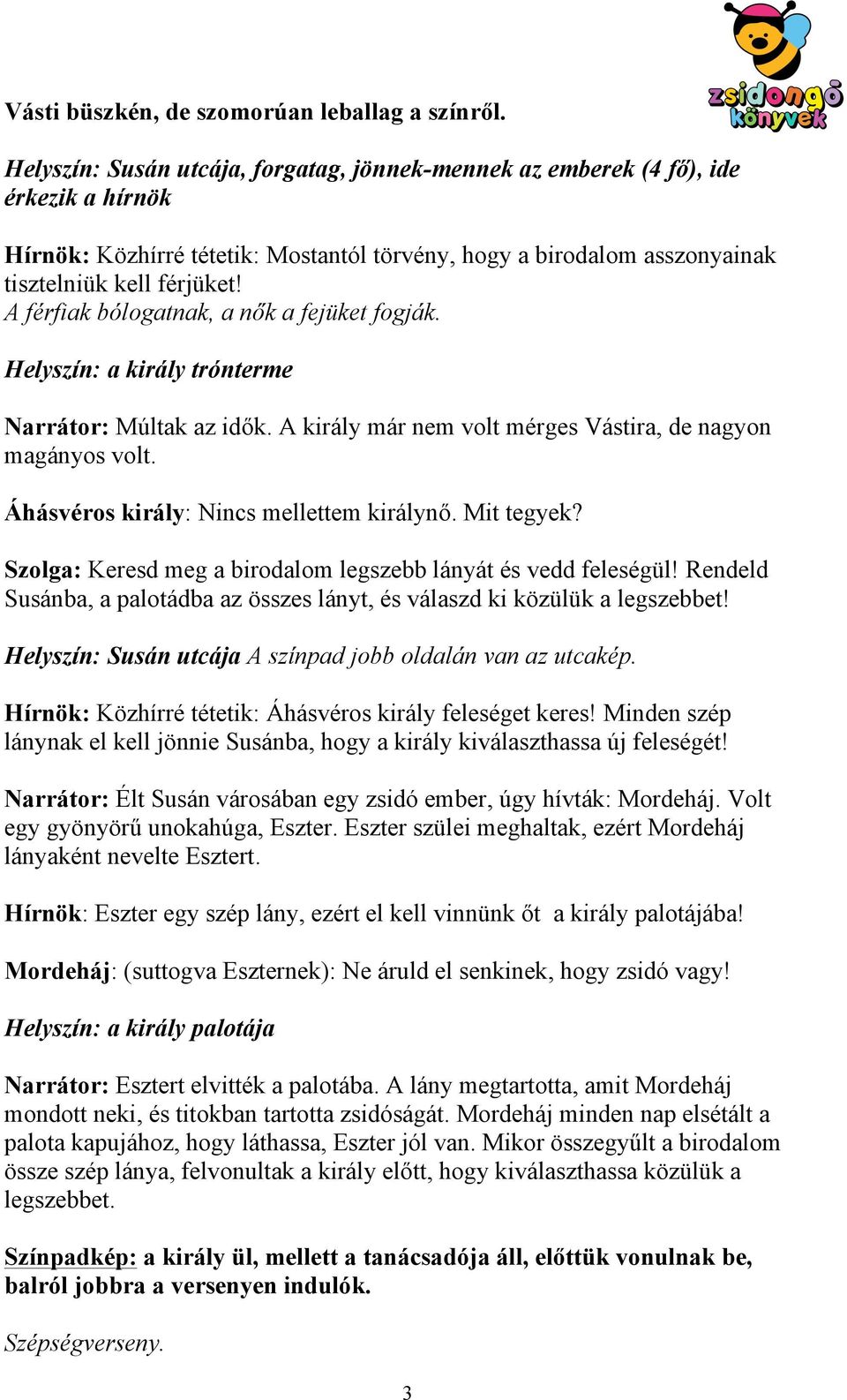 A férfiak bólogatnak, a nők a fejüket fogják. Helyszín: a király trónterme Narrátor: Múltak az idők. A király már nem volt mérges Vástira, de nagyon magányos volt.