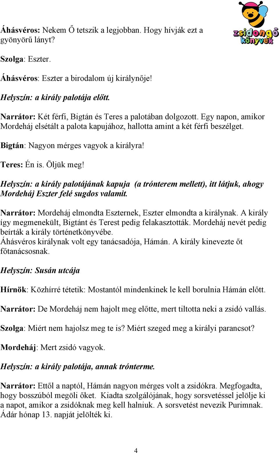 Teres: Én is. Öljük meg! Helyszín: a király palotájának kapuja (a trónterem mellett), itt látjuk, ahogy Mordeháj Eszter felé sugdos valamit.