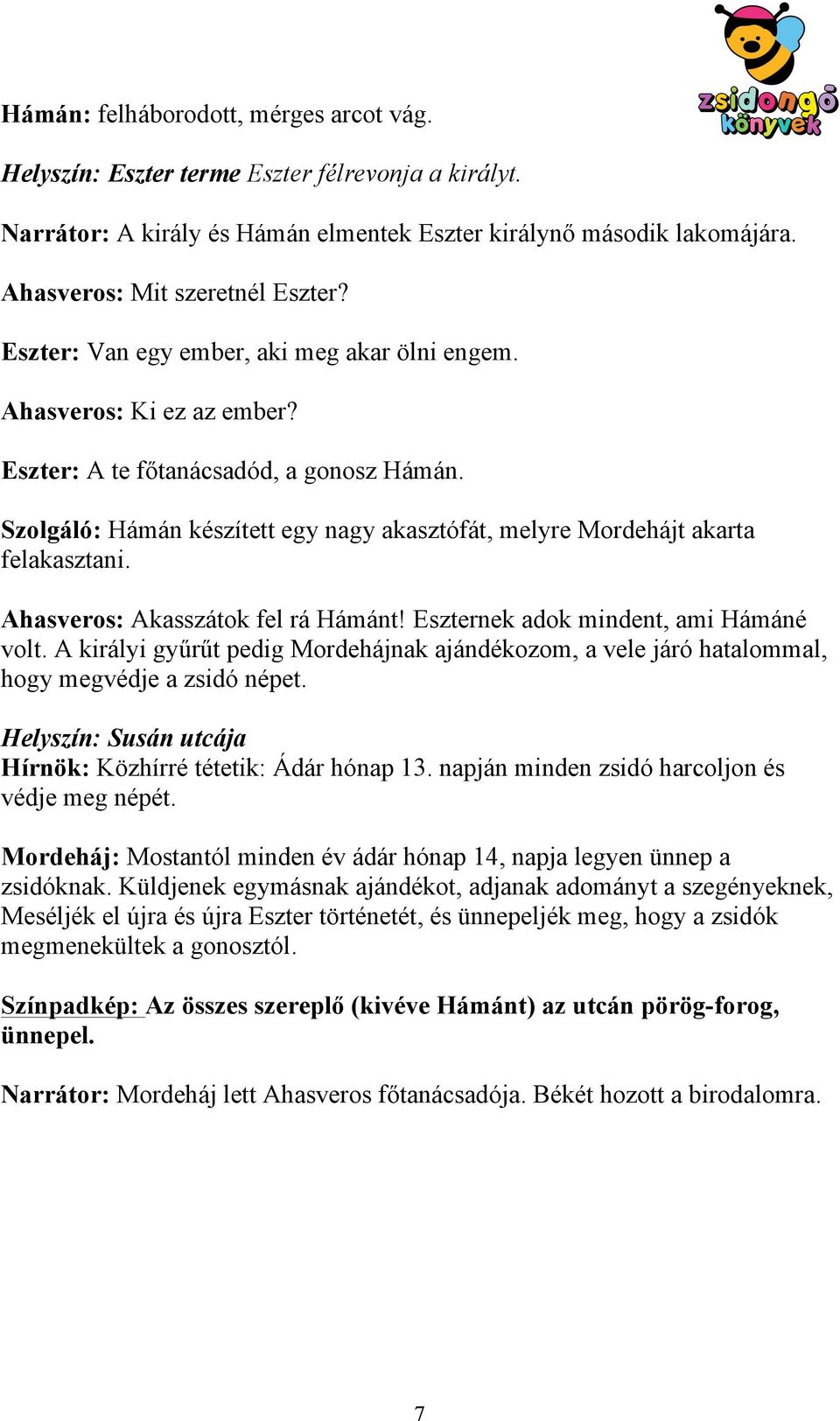 Szolgáló: Hámán készített egy nagy akasztófát, melyre Mordehájt akarta felakasztani. Ahasveros: Akasszátok fel rá Hámánt! Eszternek adok mindent, ami Hámáné volt.