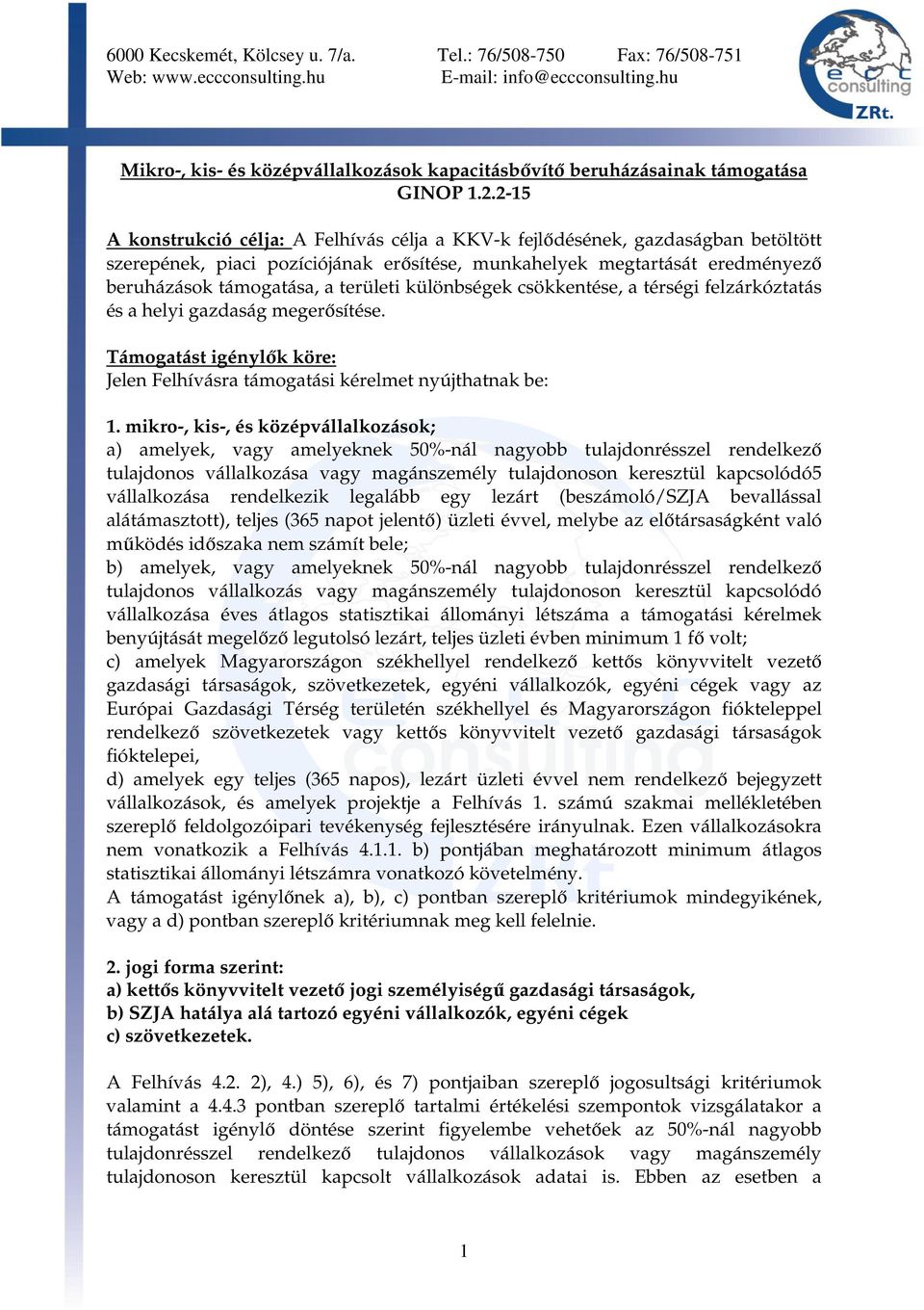 különbségek csökkentése, a térségi felzárkóztatás és a helyi gazdaság megerősítése. Támogatást igénylők köre: Jelen Felhívásra támogatási kérelmet nyújthatnak be: 1.