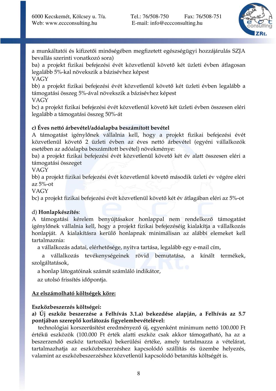 bc) a projekt fizikai befejezési évét közvetlenül követő két üzleti évben összesen eléri legalább a támogatási összeg 50%-át c) Éves nettó árbevétel/adóalapba beszámított bevétel A támogatást