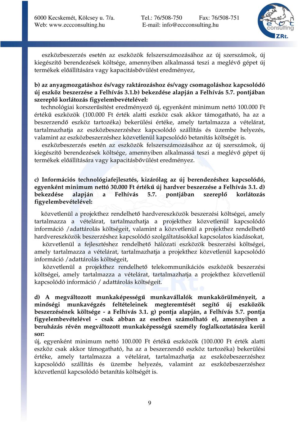 pontjában szereplő korlátozás figyelembevételével: technológiai korszerűsítést eredményező új, egyenként minimum nettó 100.000 Ft értékű eszközök (100.