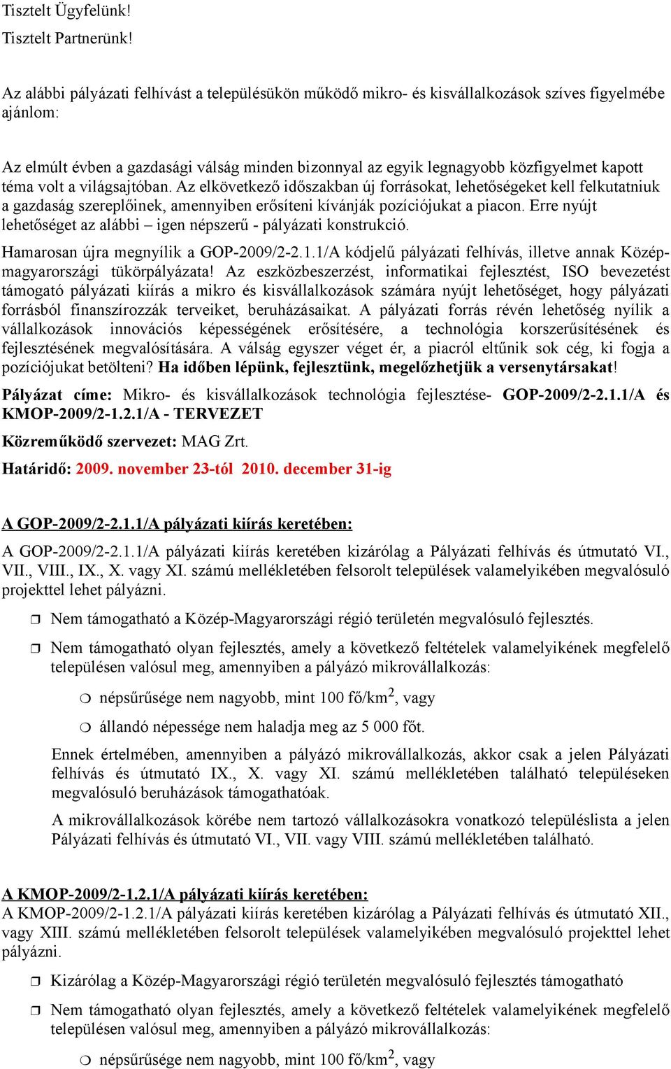 téma volt a világsajtóban. Az elkövetkező időszakban új forrásokat, lehetőségeket kell felkutatniuk a gazdaság szereplőinek, amennyiben erősíteni kívánják pozíciójukat a piacon.