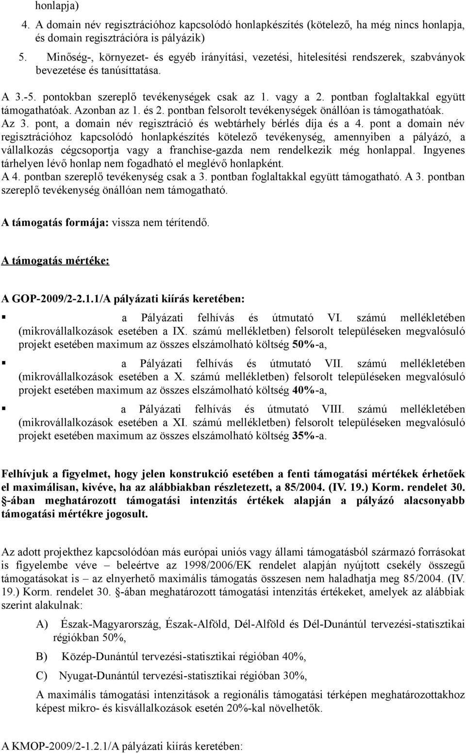 pontban foglaltakkal együtt támogathatóak. Azonban az 1. és 2. pontban felsorolt tevékenységek önállóan is támogathatóak. Az 3. pont, a domain név regisztráció és webtárhely bérlés díja és a 4.