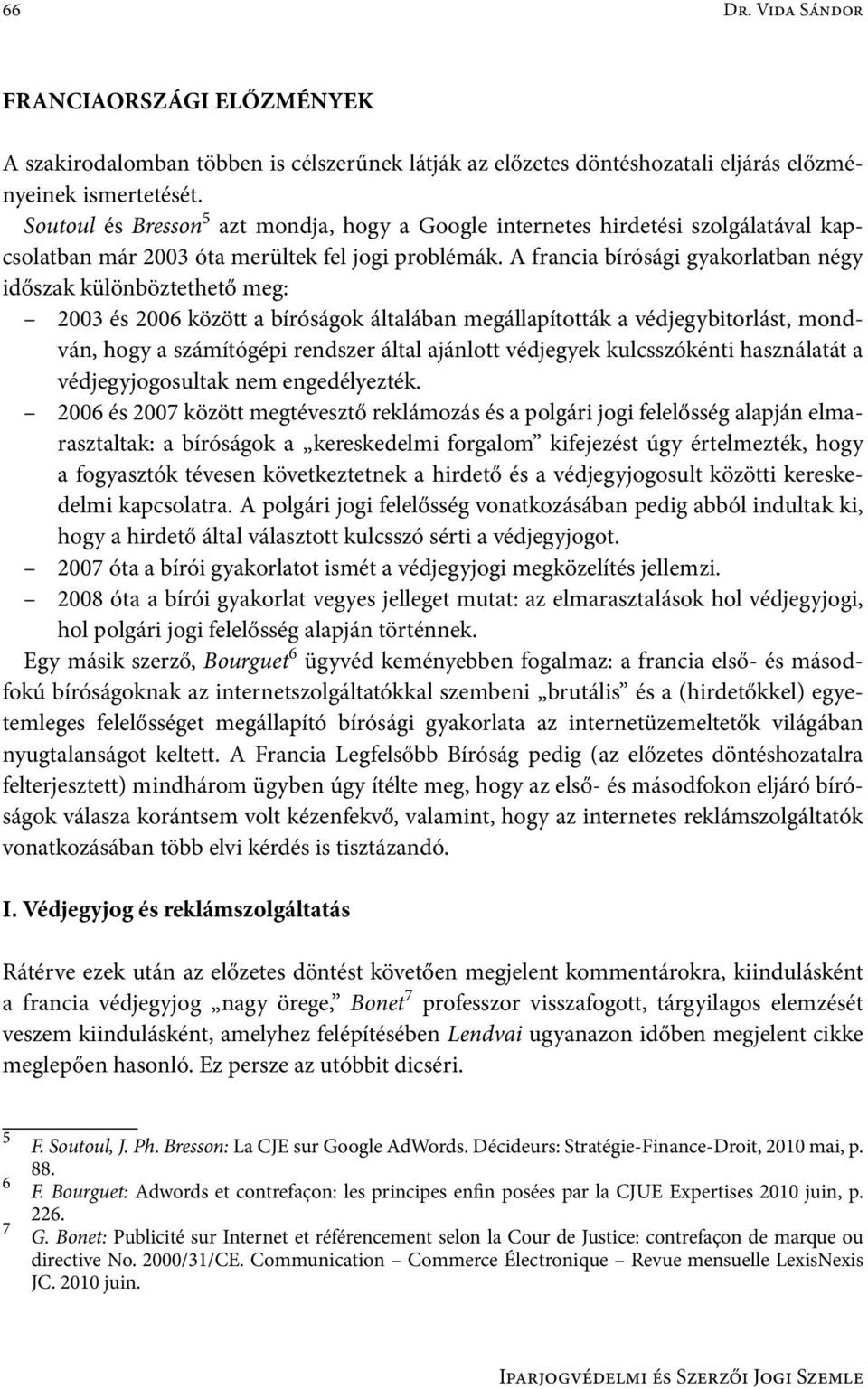 A francia bírósági gyakorlatban négy időszak különböztethető meg: 2003 és 2006 között a bíróságok általában megállapították a védjegybitorlást, mondván, hogy a számítógépi rendszer által ajánlott