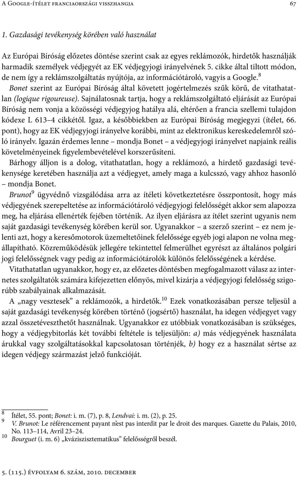 cikke által tiltott módon, de nem így a reklámszolgáltatás nyújtója, az információtároló, vagyis a Google.