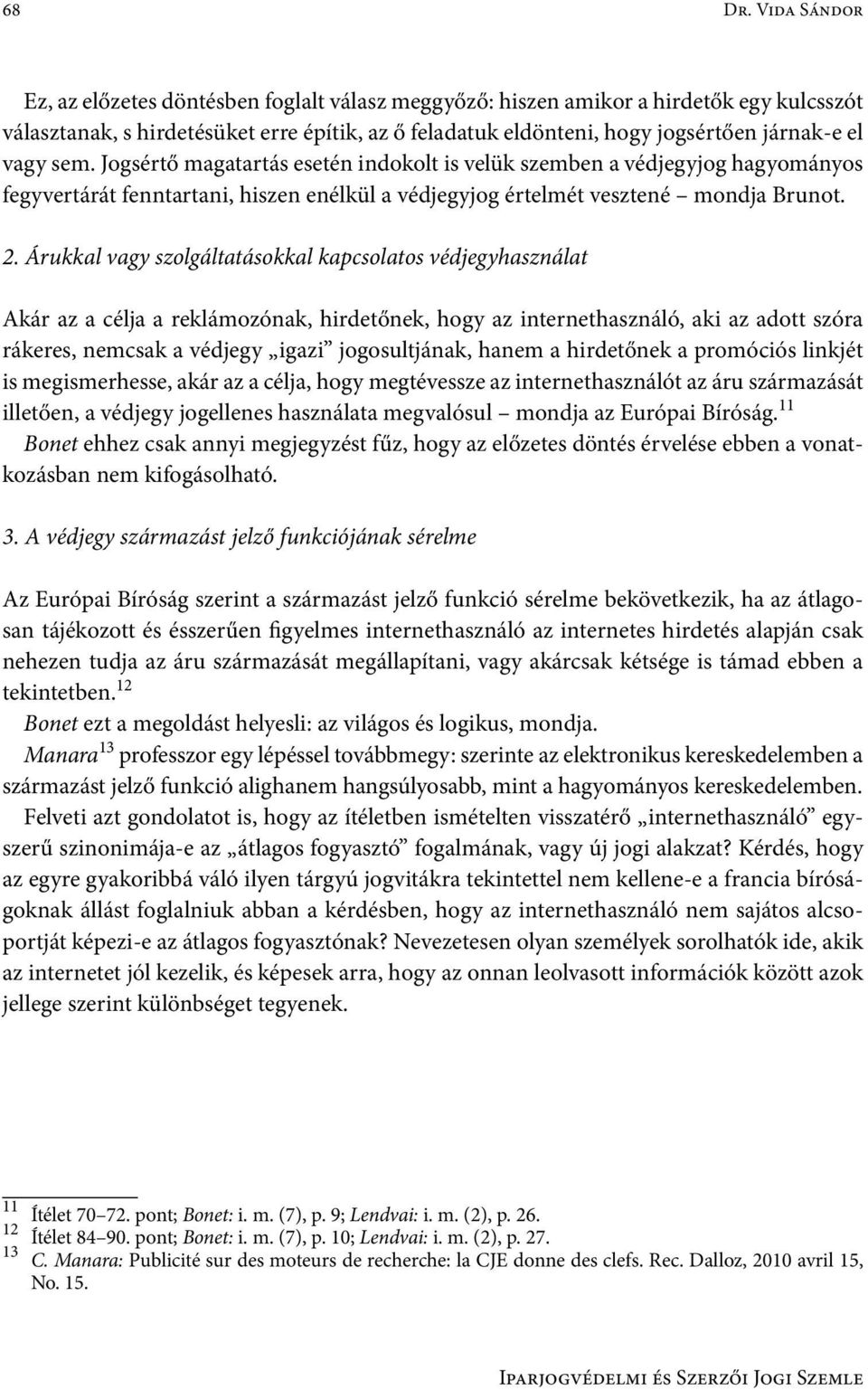 vagy sem. Jogsértő magatartás esetén indokolt is velük szemben a védjegyjog hagyományos fegyvertárát fenntartani, hiszen enélkül a védjegyjog értelmét vesztené mondja Brunot. 2.
