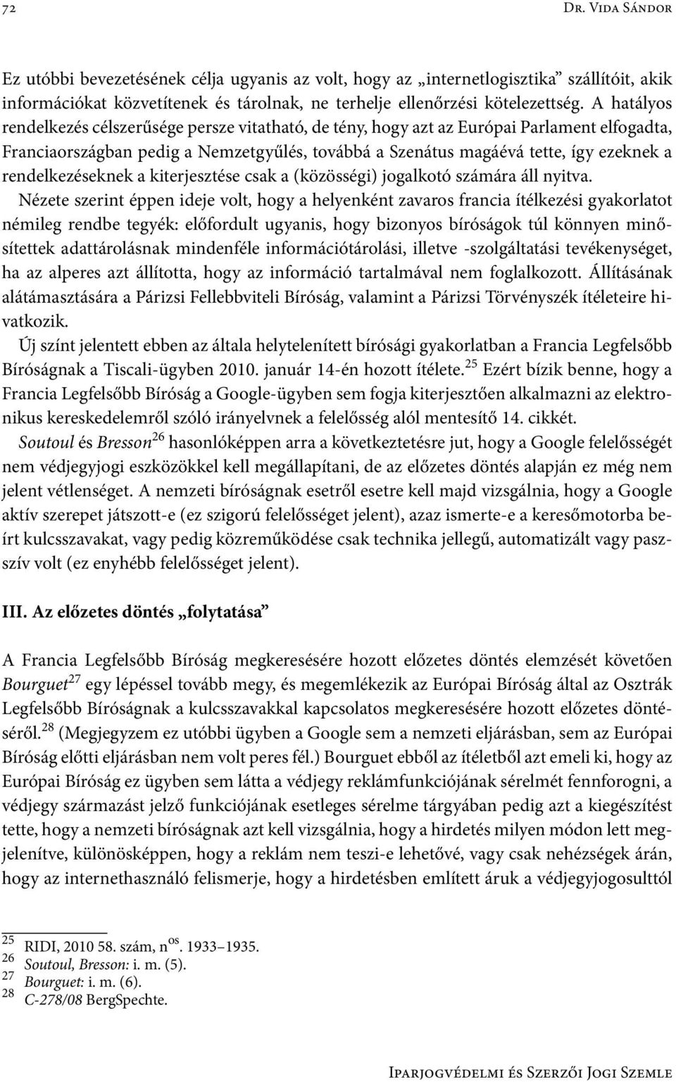 rendelkezéseknek a kiterjesztése csak a (közösségi) jogalkotó számára áll nyitva.