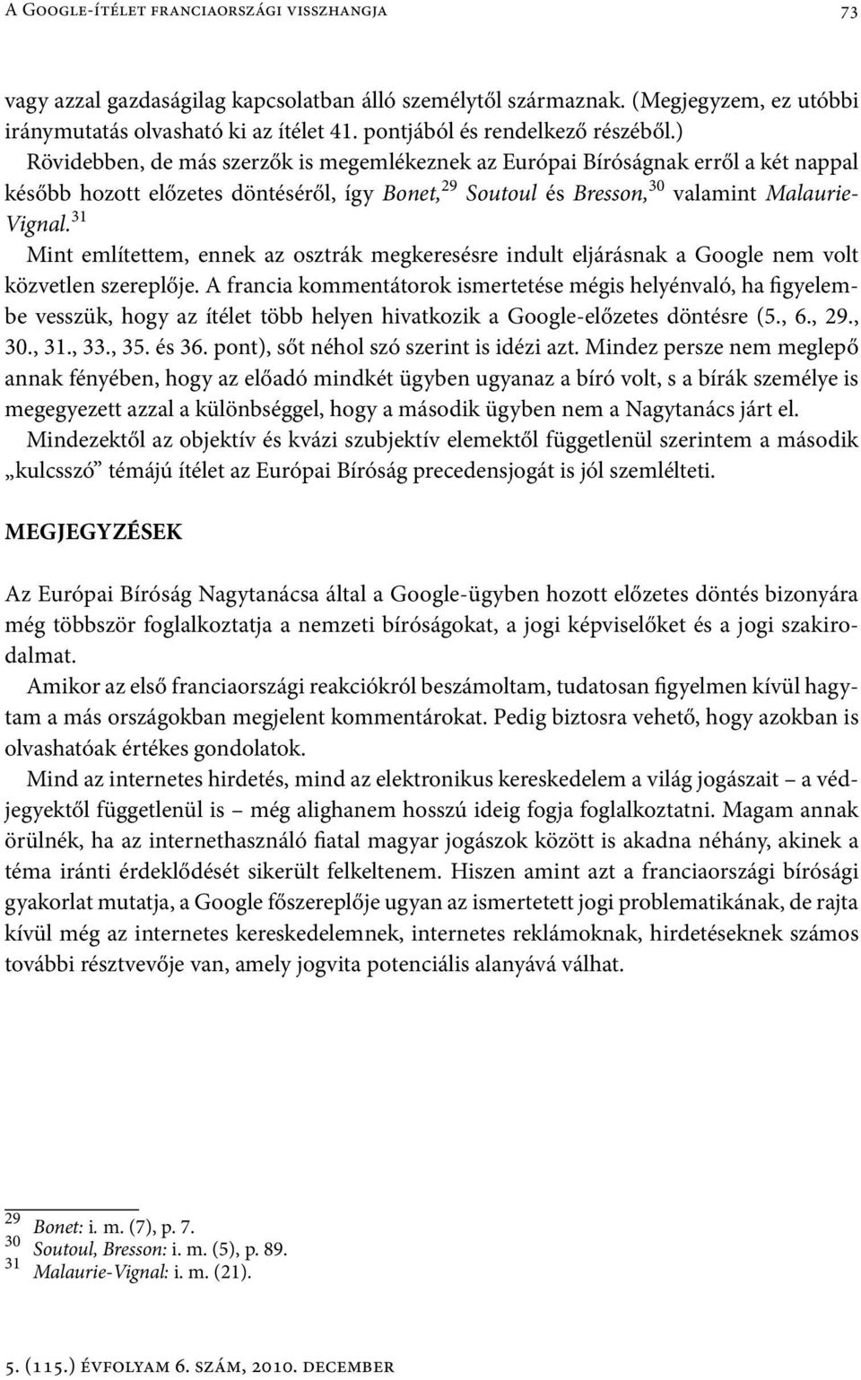 ) Rövidebben, de más szerzők is megemlékeznek az Európai Bíróságnak erről a két nappal később hozott előzetes döntéséről, így Bonet, 29 Soutoul és Bresson, 30 valamint Malaurie- Vignal.