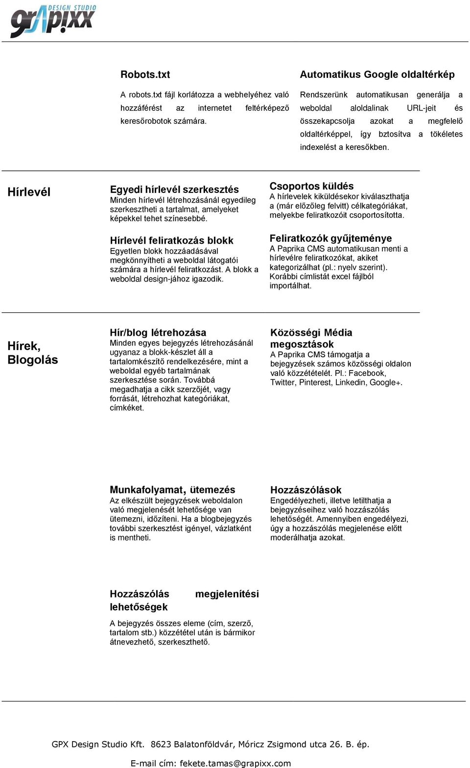 keresőkben. Hírlevél Egyedi hírlevél szerkesztés Minden hírlevél létrehozásánál egyedileg szerkesztheti a tartalmat, amelyeket képekkel tehet színesebbé.