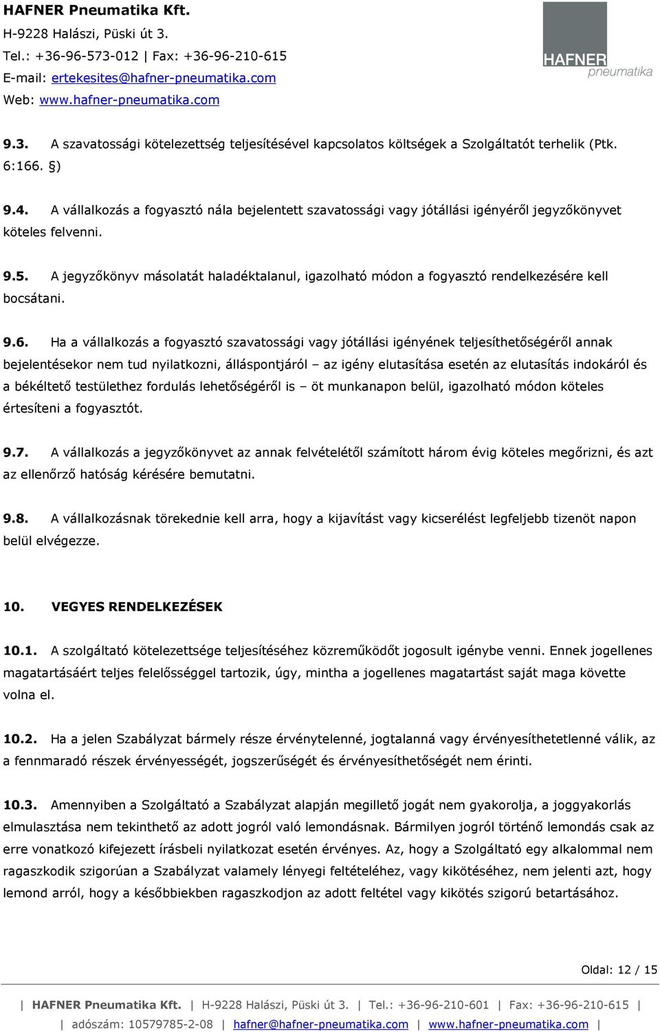 A jegyzőkönyv másolatát haladéktalanul, igazolható módon a fogyasztó rendelkezésére kell bocsátani. 9.6.