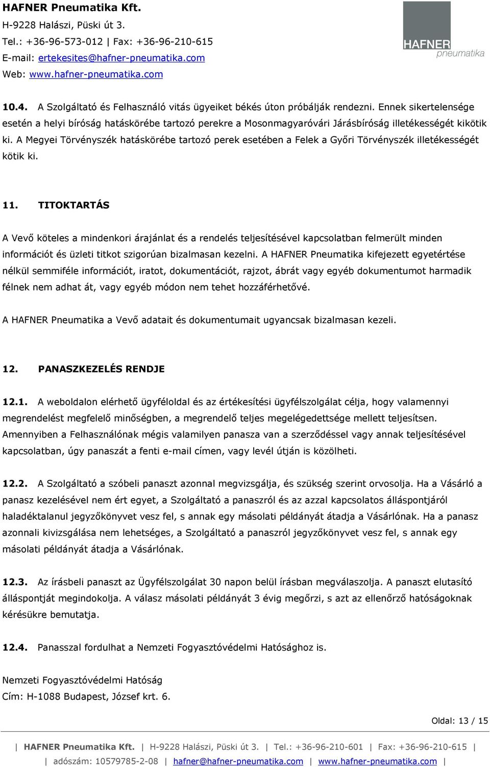 A Megyei Törvényszék hatáskörébe tartozó perek esetében a Felek a Győri Törvényszék illetékességét kötik ki. 11.