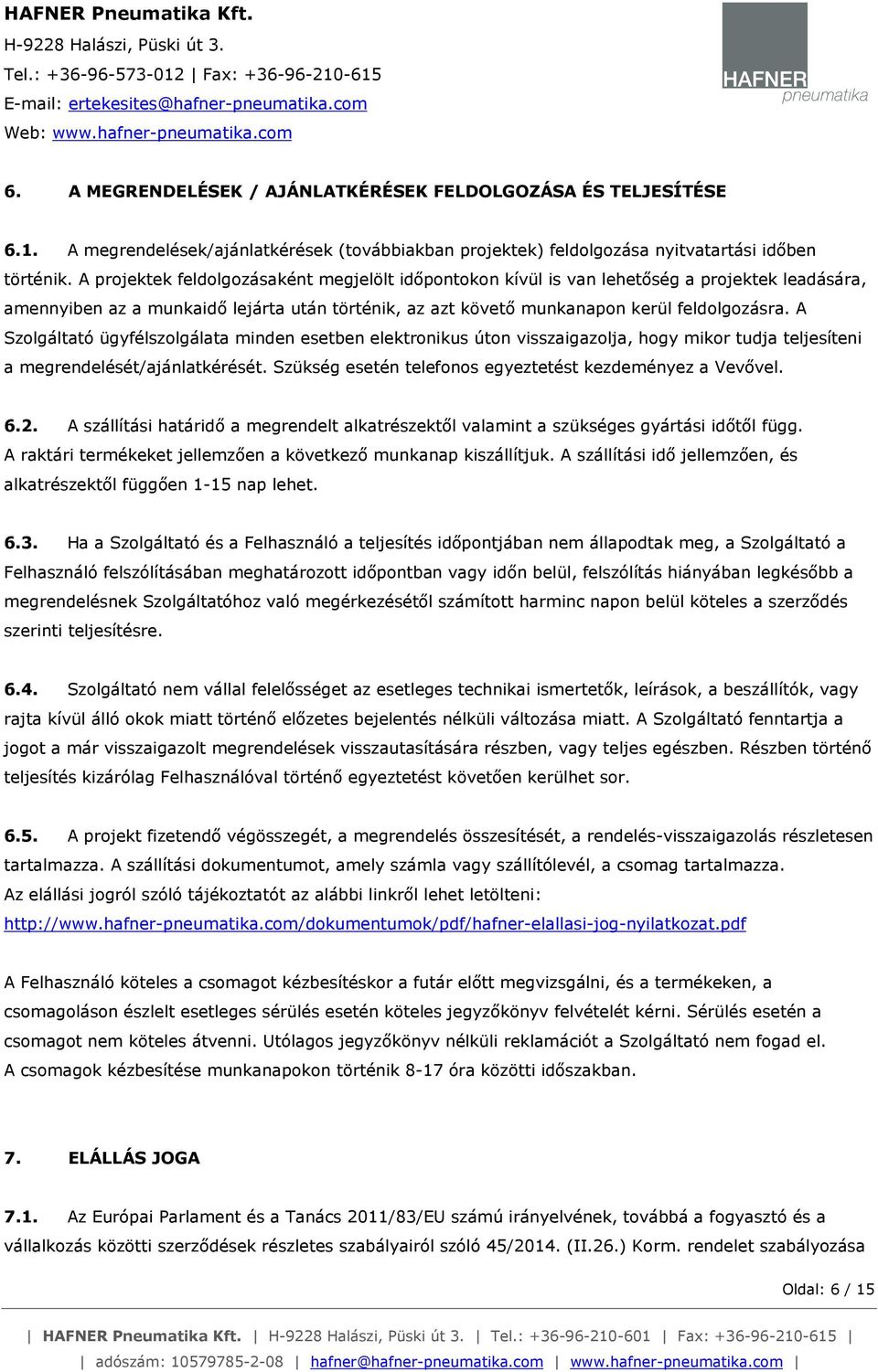 A Szolgáltató ügyfélszolgálata minden esetben elektronikus úton visszaigazolja, hogy mikor tudja teljesíteni a megrendelését/ajánlatkérését. Szükség esetén telefonos egyeztetést kezdeményez a Vevővel.