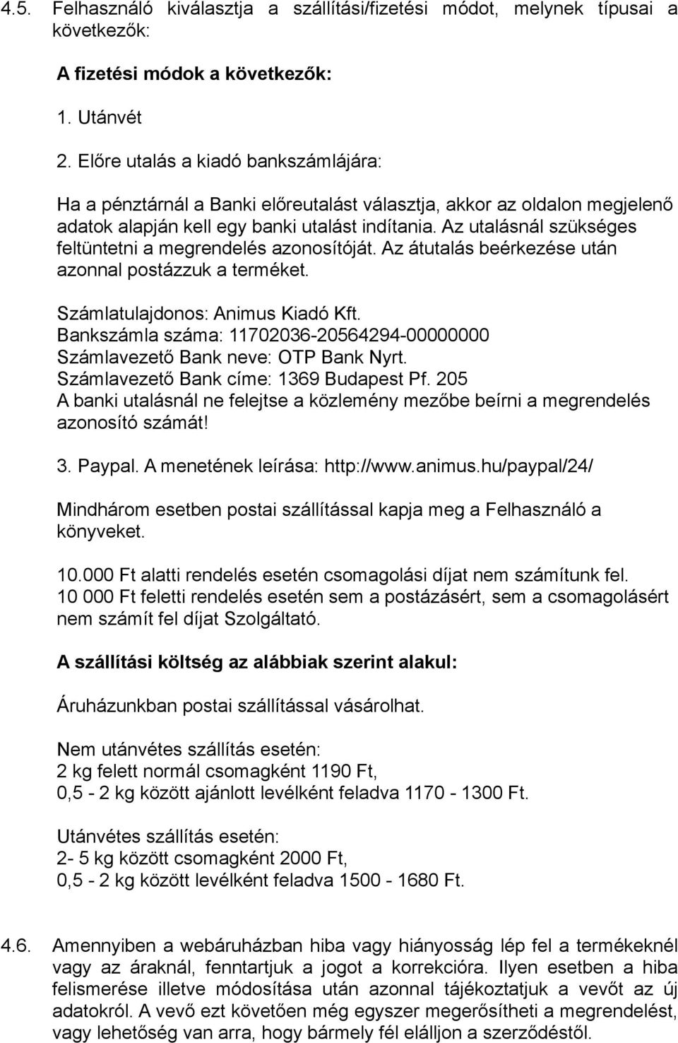 Az utalásnál szükséges feltüntetni a megrendelés azonosítóját. Az átutalás beérkezése után azonnal postázzuk a terméket. Számlatulajdonos: Animus Kiadó Kft.