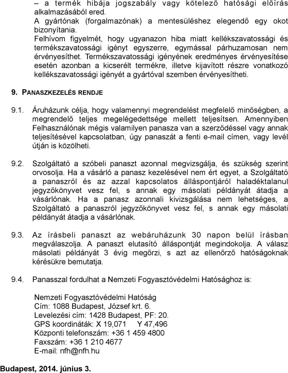 Termékszavatossági igényének eredményes érvényesítése esetén azonban a kicserélt termékre, illetve kijavított részre vonatkozó kellékszavatossági igényét a gyártóval szemben érvényesítheti. 9.