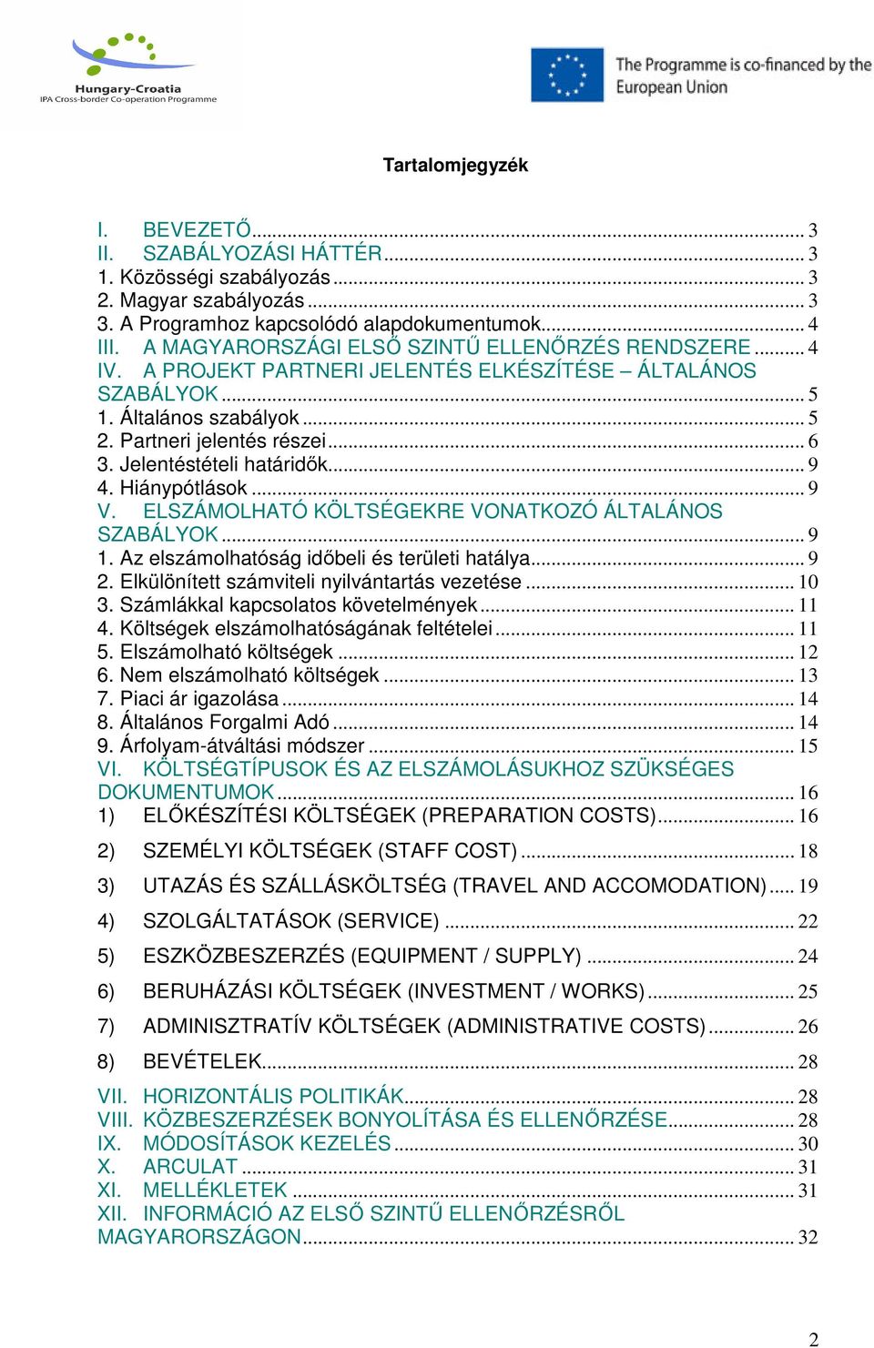 Jelentéstételi határidők... 9 4. Hiánypótlások... 9 V. ELSZÁMOLHATÓ KÖLTSÉGEKRE VONATKOZÓ ÁLTALÁNOS SZABÁLYOK... 9 1. Az elszámolhatóság időbeli és területi hatálya... 9 2.