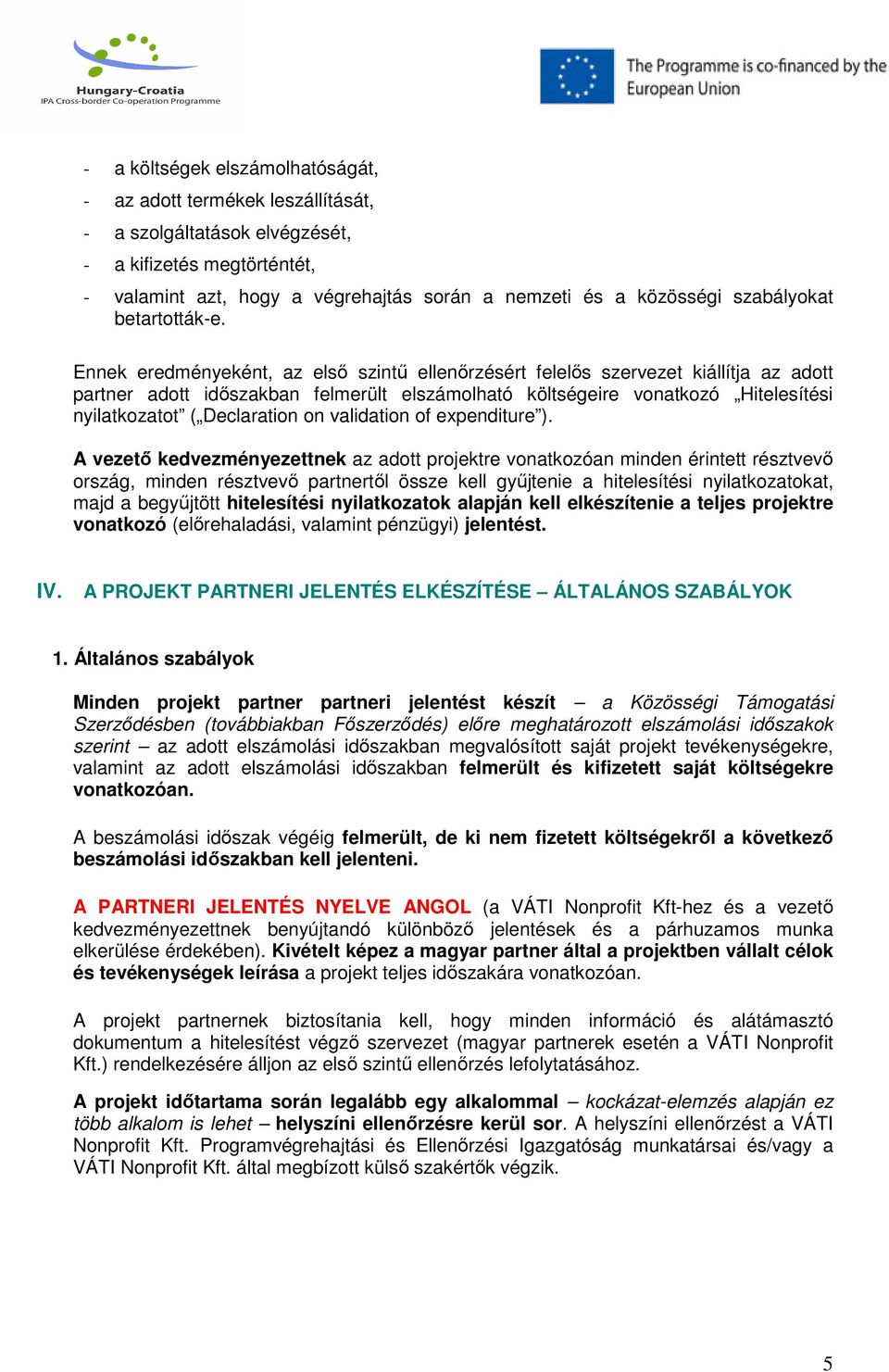 Ennek eredményeként, az első szintű ellenőrzésért felelős szervezet kiállítja az adott partner adott időszakban felmerült elszámolható költségeire vonatkozó Hitelesítési nyilatkozatot ( Declaration