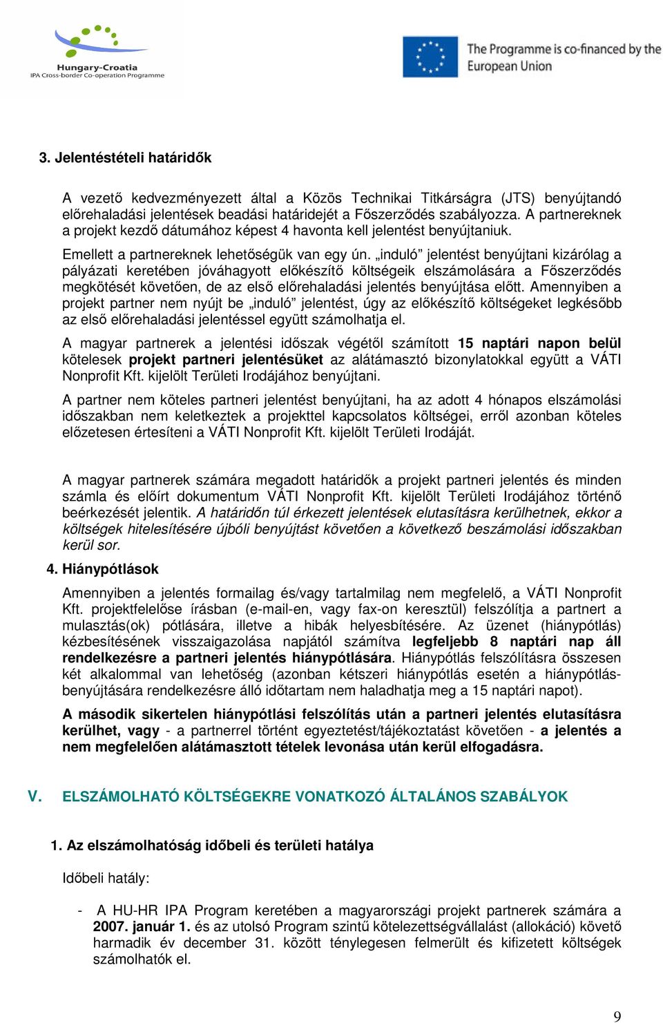 induló jelentést benyújtani kizárólag a pályázati keretében jóváhagyott előkészítő költségeik elszámolására a Főszerződés megkötését követően, de az első előrehaladási jelentés benyújtása előtt.