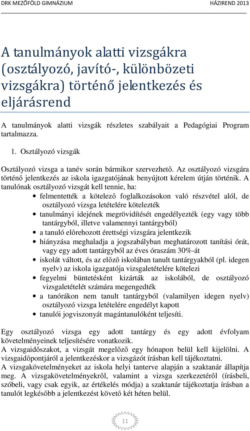 A tanulónak osztályozó vizsgát kell tennie, ha: felmentették a kötelező foglalkozásokon való részvétel alól, de osztályozó vizsga letételére kötelezték tanulmányi idejének megrövidítését