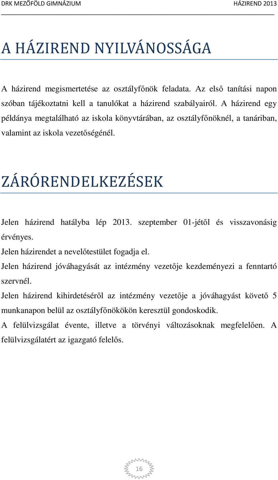 szeptember 01-jétől és visszavonásig érvényes. Jelen házirendet a nevelőtestület fogadja el. Jelen házirend jóváhagyását az intézmény vezetője kezdeményezi a fenntartó szervnél.