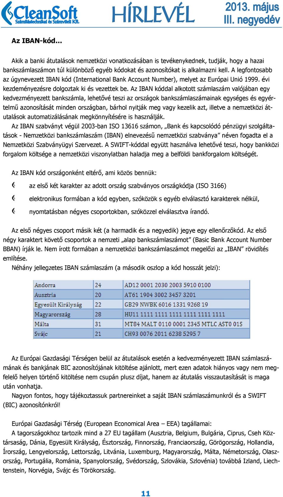 Az IBAN kóddal alkotott számlaszám valójában egy kedvezményezett bankszámla, lehetővé teszi az országok bankszámlaszámainak egységes és egyértelmű azonosítását minden országban, bárhol nyitják meg