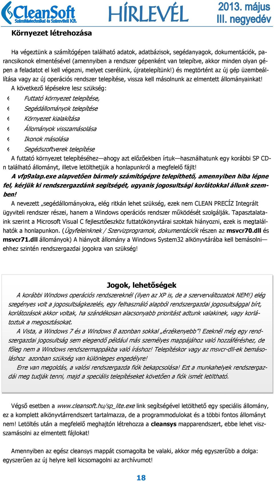 ) és megtörtént az új gép üzembeállítása vagy az új operációs rendszer telepítése, vissza kell másolnunk az elmentett állományainkat!