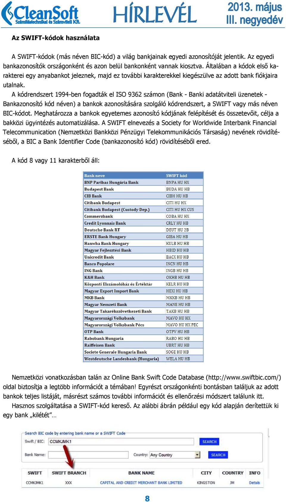 A kódrendszert 1994-ben fogadták el ISO 9362 számon (Bank - Banki adatátviteli üzenetek - Bankazonosító kód néven) a bankok azonosítására szolgáló kódrendszert, a SWIFT vagy más néven BIC-kódot.