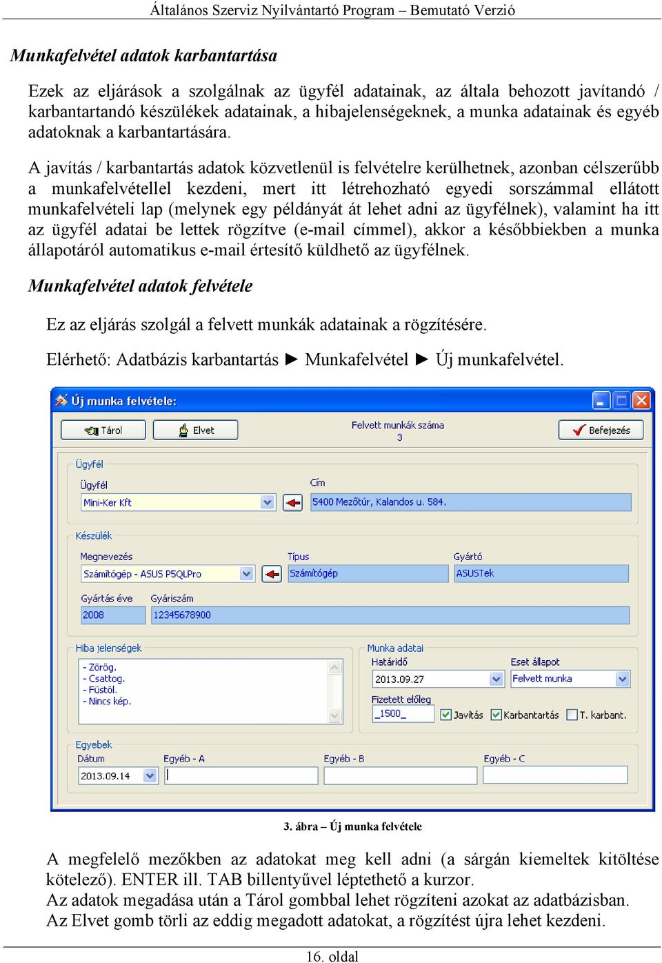 A javítás / karbantartás adatok közvetlenül is felvételre kerülhetnek, azonban célszerűbb a munkafelvétellel kezdeni, mert itt létrehozható egyedi sorszámmal ellátott munkafelvételi lap (melynek egy