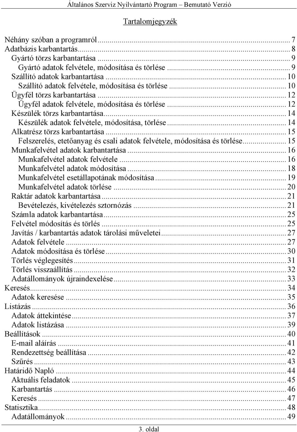 .. 14 Készülék adatok felvétele, módosítása, törlése... 14 Alkatrész törzs karbantartása... 15 Felszerelés, etetőanyag és csali adatok felvétele, módosítása és törlése.