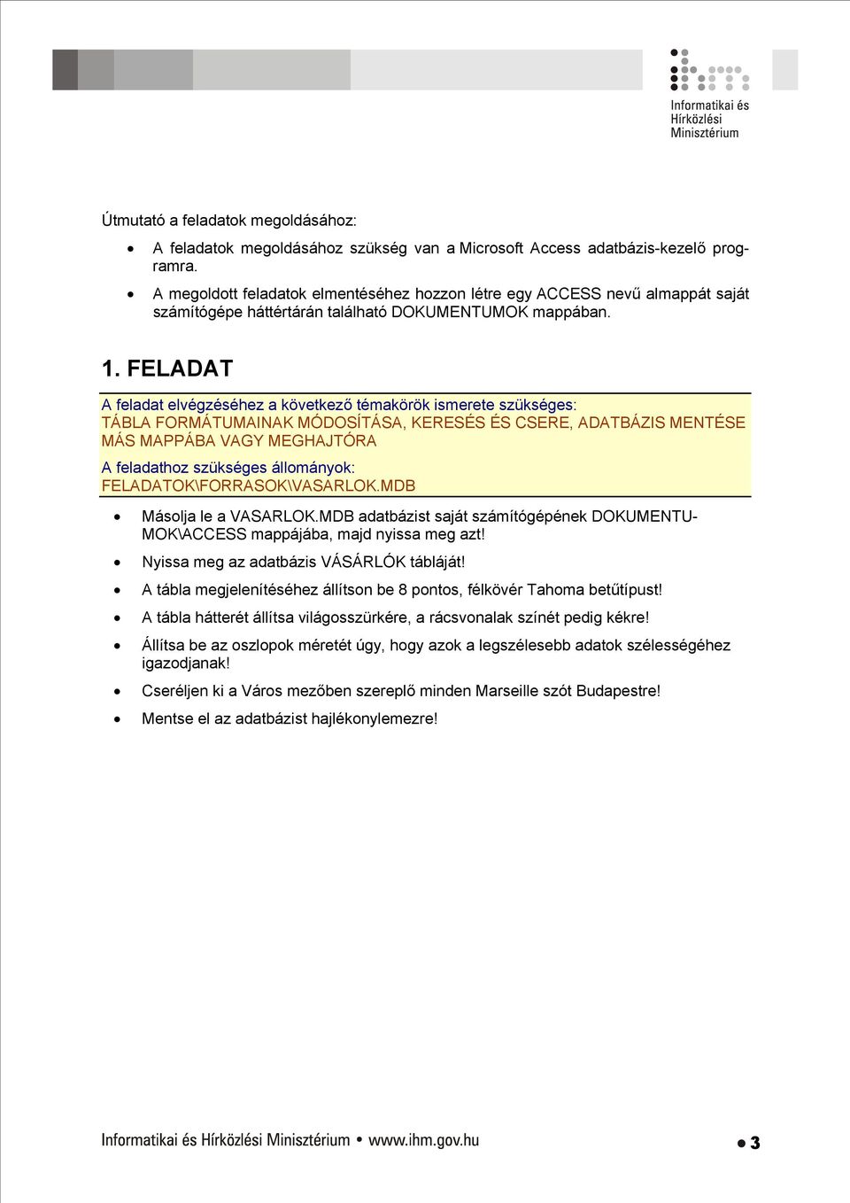 FELADAT TÁBLA FORMÁTUMAINAK MÓDOSÍTÁSA, KERESÉS ÉS CSERE, ADATBÁZIS MENTÉSE MÁS MAPPÁBA VAGY MEGHAJTÓRA FELADATOK\FORRASOK\VASARLOK.MDB Másolja le a VASARLOK.