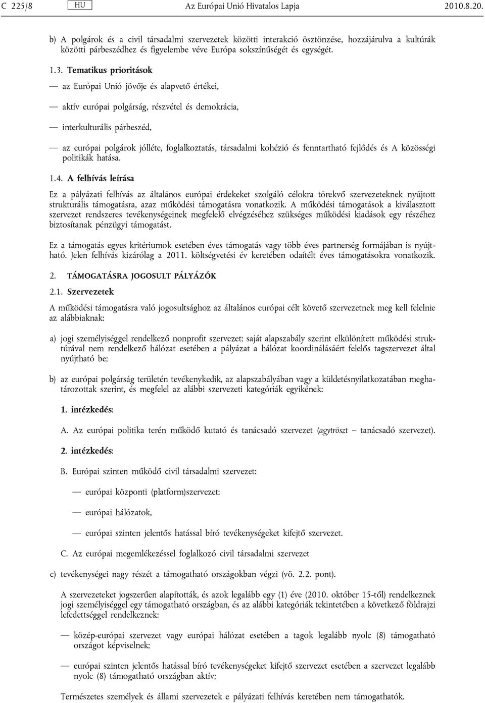 Tematikus prioritások az Európai Unió jövője és alapvető értékei, aktív európai polgárság, részvétel és demokrácia, interkulturális párbeszéd, az európai polgárok jólléte, foglalkoztatás, társadalmi