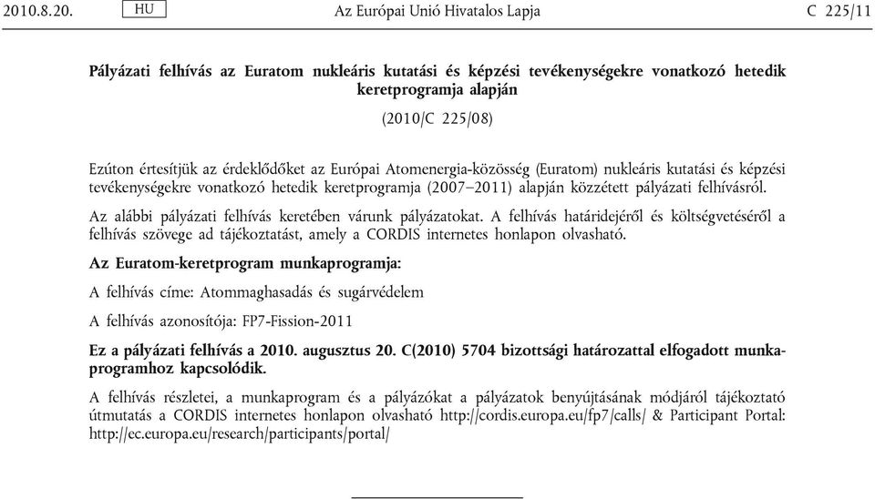 Az alábbi pályázati felhívás keretében várunk pályázatokat. A felhívás határidejéről és költségvetéséről a felhívás szövege ad tájékoztatást, amely a CORDIS internetes honlapon olvasható.