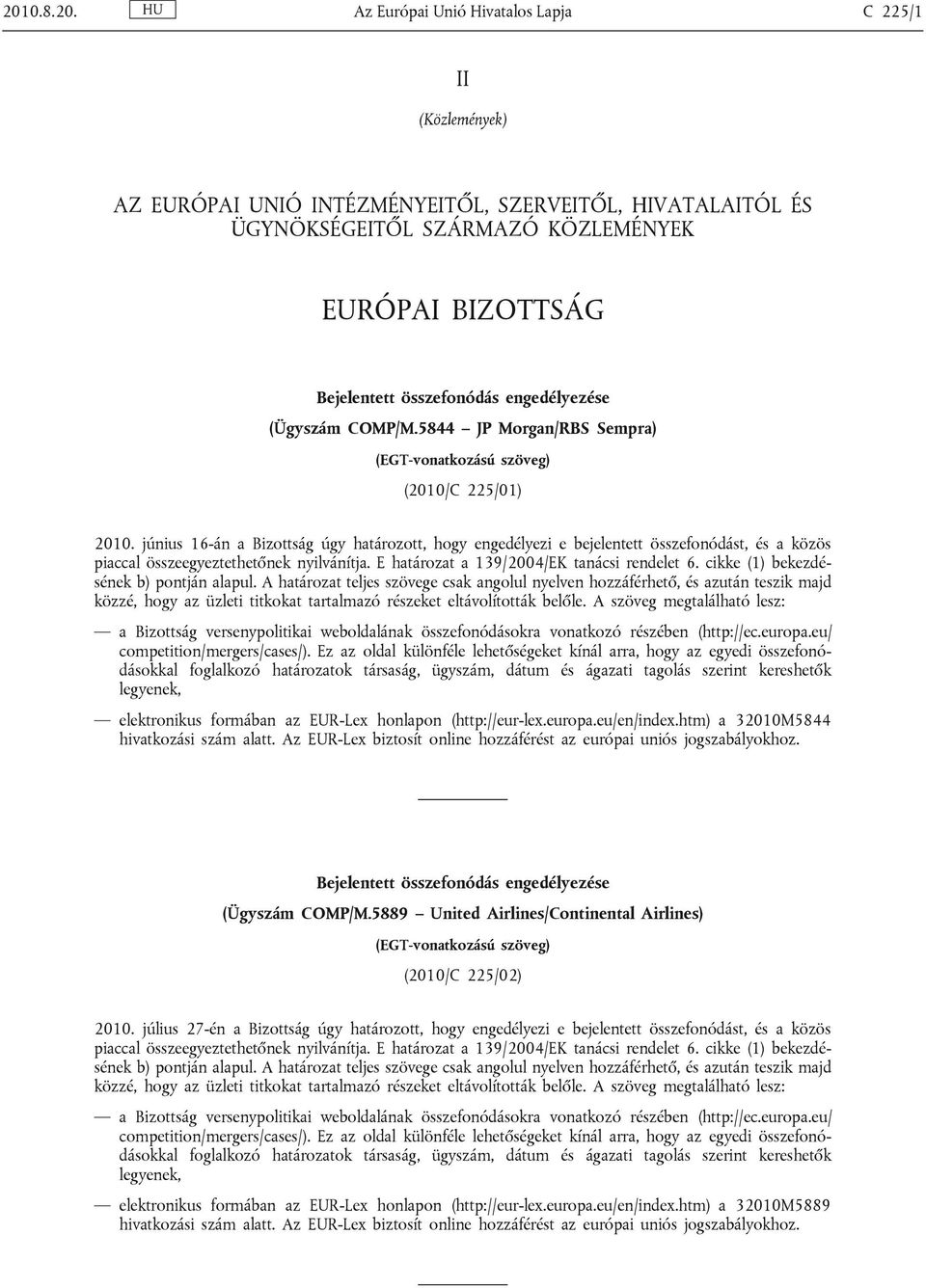 június 16-án a Bizottság úgy határozott, hogy engedélyezi e bejelentett összefonódást, és a közös piaccal összeegyeztethetőnek nyilvánítja. E határozat a 139/2004/EK tanácsi rendelet 6.